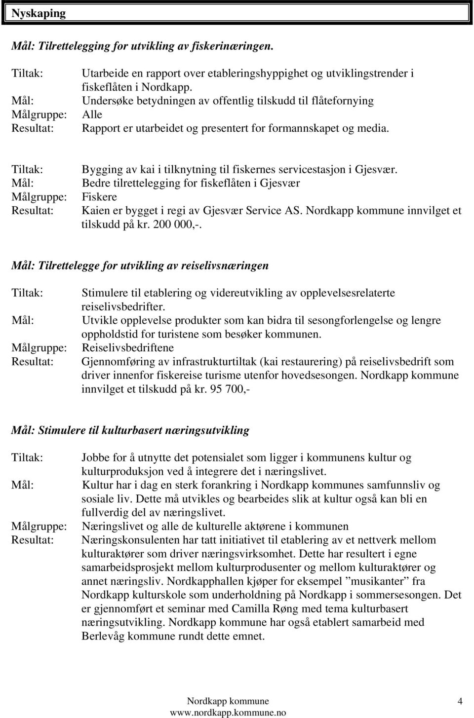 Bedre tilrettelegging for fiskeflåten i Gjesvær Fiskere Kaien er bygget i regi av Gjesvær Service AS. innvilget et tilskudd på kr. 200 000,-.