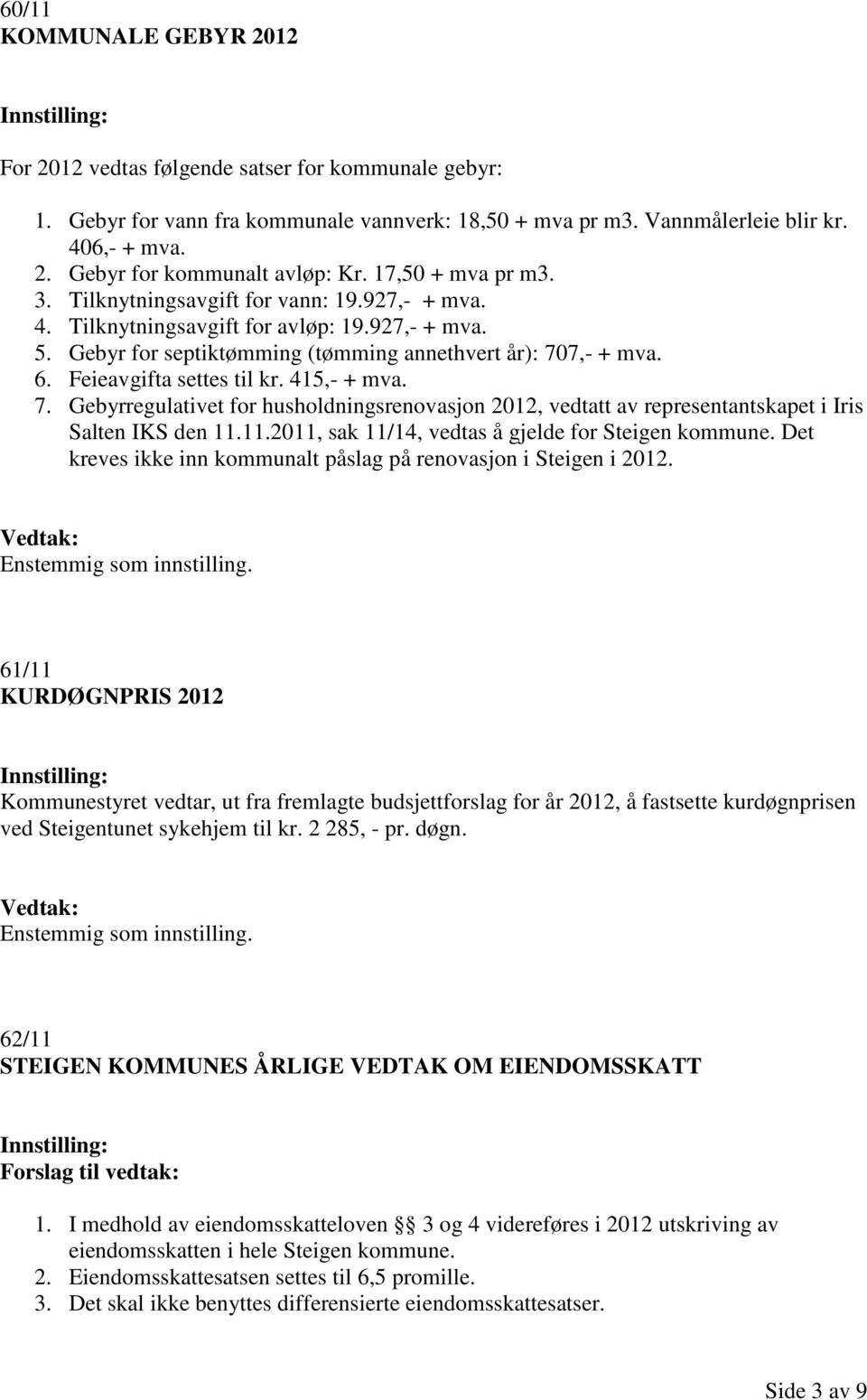 Feieavgifta settes til kr. 415,- + mva. 7. Gebyrregulativet for husholdningsrenovasjon 2012, vedtatt av representantskapet i Iris Salten IKS den 11.