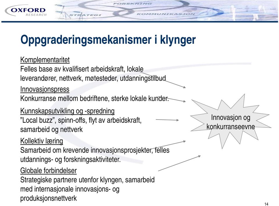 Kunnskapsutvikling og -spredning Local buzz, spinn-offs, flyt av arbeidskraft, samarbeid og nettverk Kollektiv læring Samarbeid om krevende