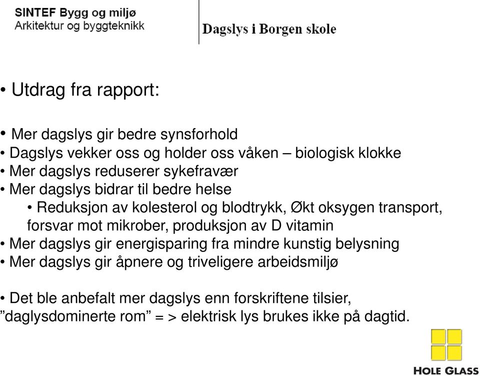 mot mikrober, produksjon av D vitamin Mer dagslys gir energisparing fra mindre kunstig belysning Mer dagslys gir åpnere og