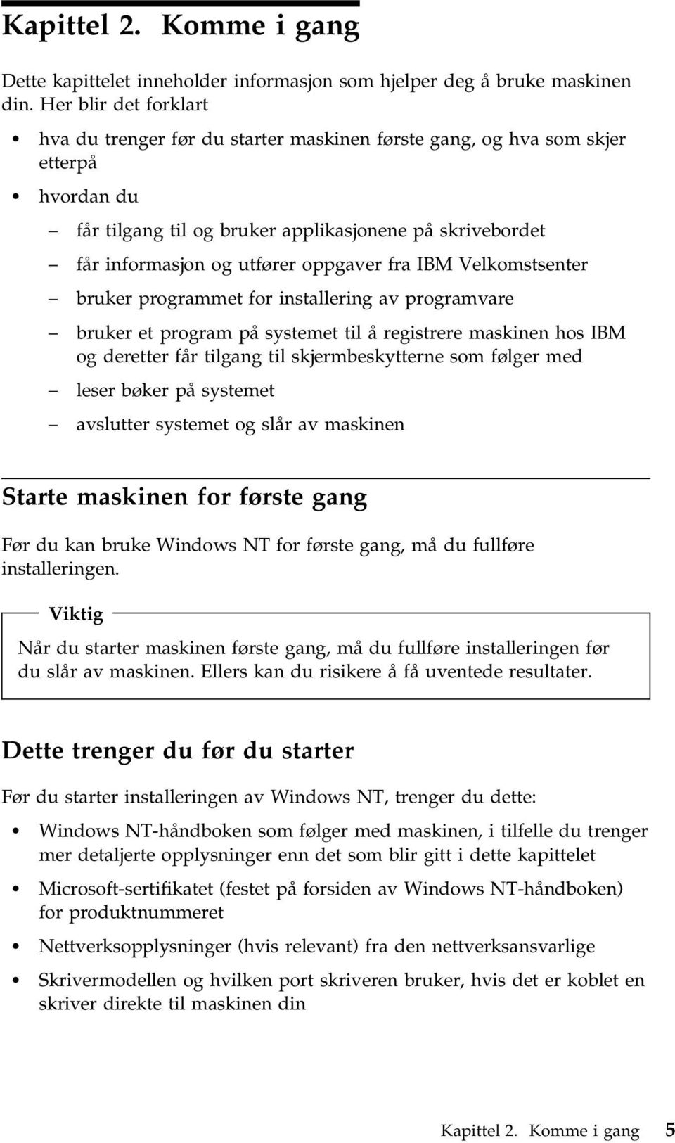 oppgaver fra IBM Velkomstsenter bruker programmet for installering av programvare bruker et program på systemet til å registrere maskinen hos IBM og deretter får tilgang til skjermbeskytterne som