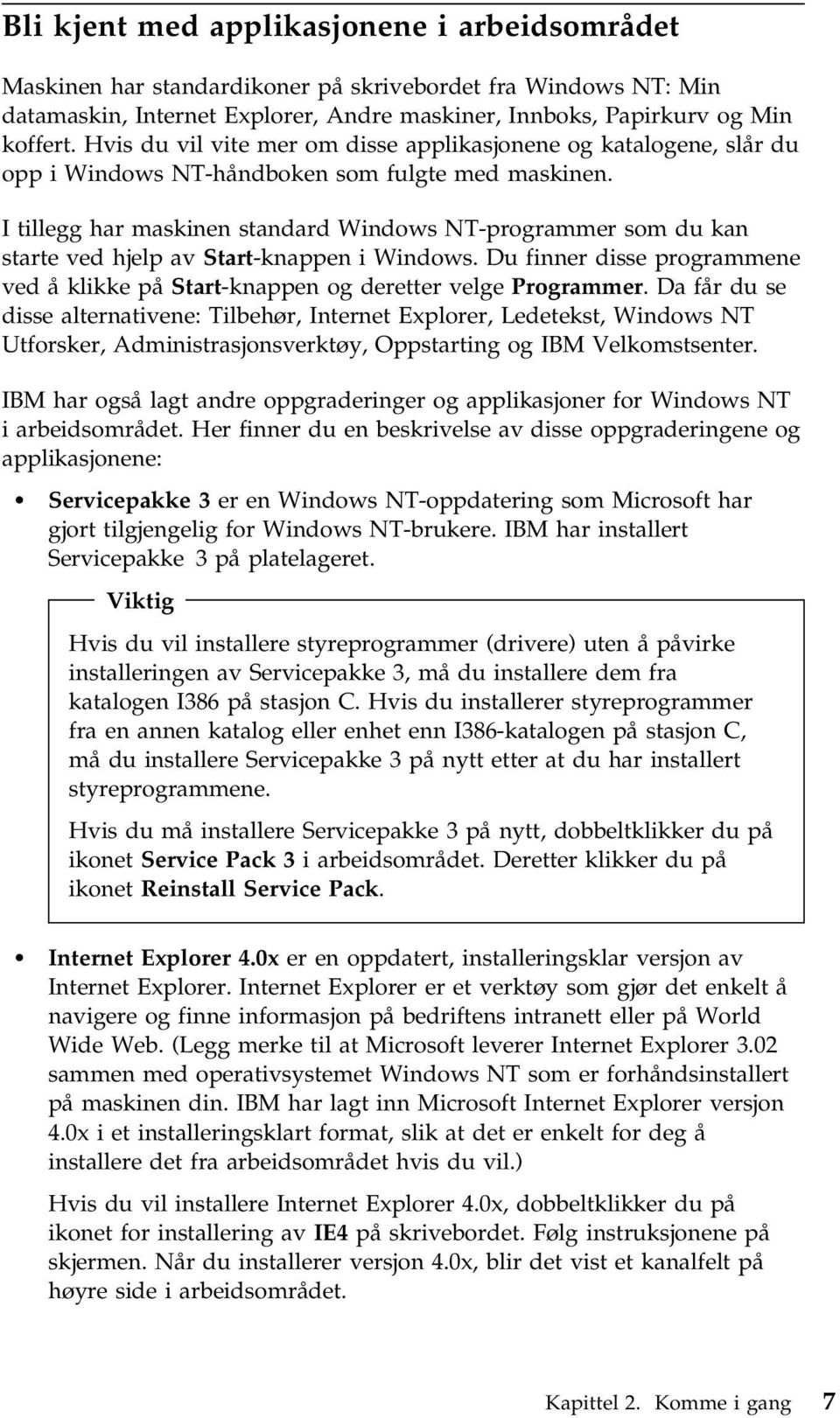 I tillegg har maskinen standard Windows NT-programmer som du kan starte ved hjelp av Start-knappen i Windows. Du finner disse programmene ved å klikke på Start-knappen og deretter velge Programmer.