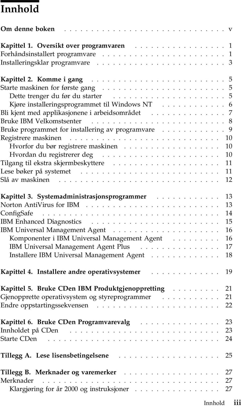 .................... 5 Kjøre installeringsprogrammet til Windows NT............ 6 Bli kjent med applikasjonene i arbeidsområdet.............. 7 Bruke IBM Velkomstsenter.