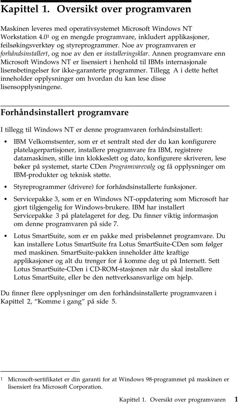 Annen programvare enn Microsoft Windows NT er lisensiert i henhold til IBMs internasjonale lisensbetingelser for ikke-garanterte programmer.