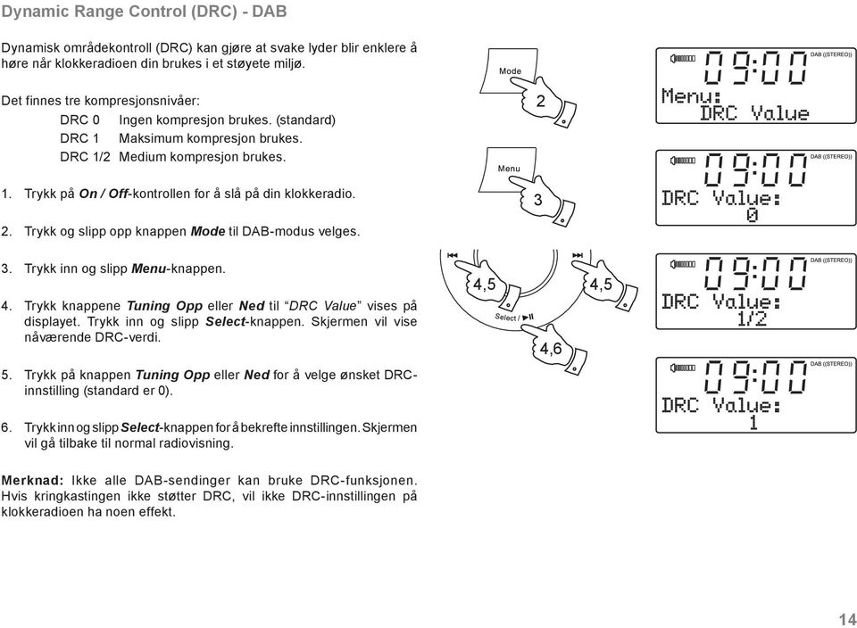 Trykk på On / Off-kontrollen for å slå på din klokkeradio. 3 2. Trykk og slipp opp knappen Mode til DAB-modus velges. 3. Trykk inn og slipp Menu-knappen. 4.