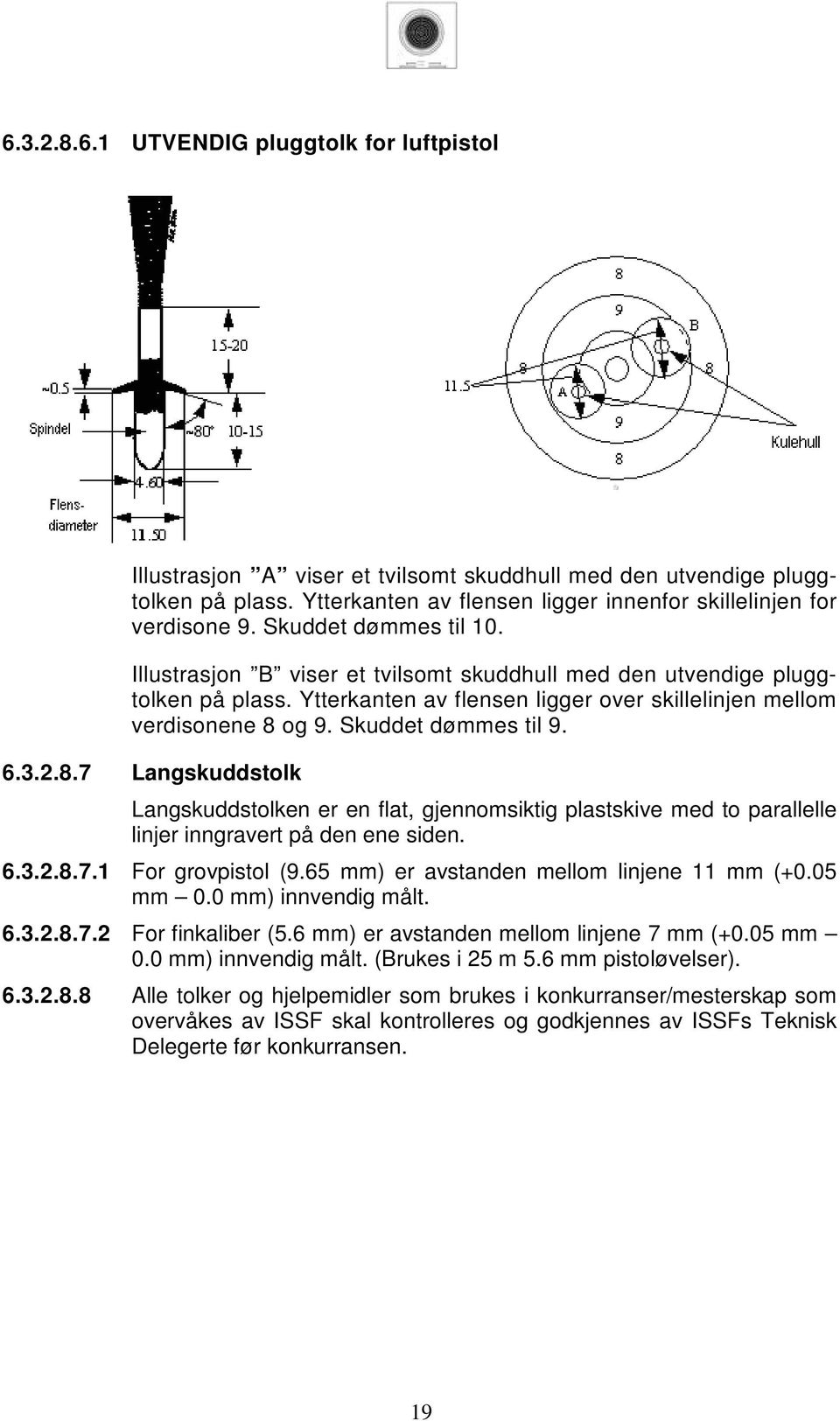 Skuddet dømmes til 9. 6.3.2.8.7 Langskuddstolk Langskuddstolken er en flat, gjennomsiktig plastskive med to parallelle linjer inngravert på den ene siden. 6.3.2.8.7.1 For grovpistol (9.