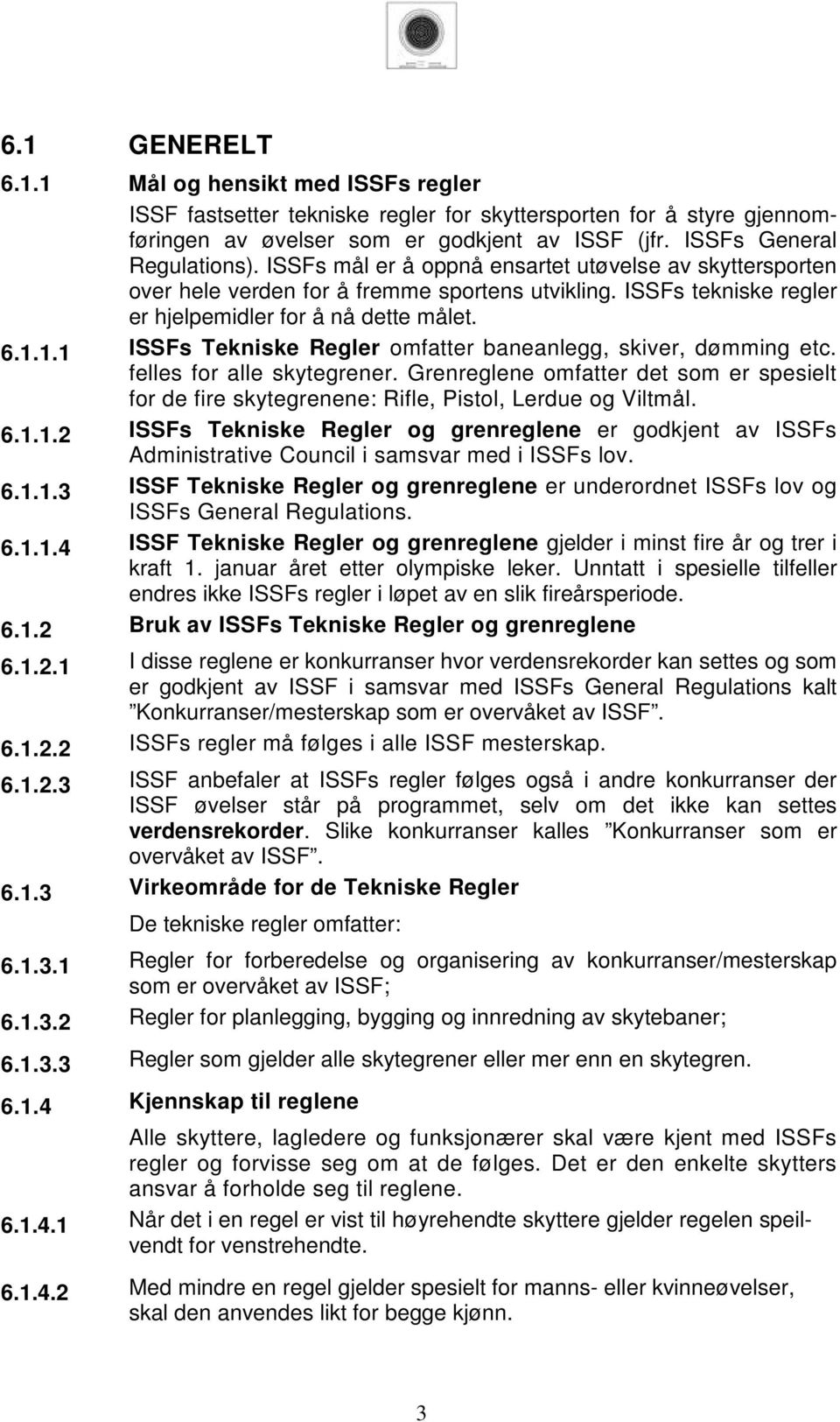 1.1 ISSFs Tekniske Regler omfatter baneanlegg, skiver, dømming etc. felles for alle skytegrener. Grenreglene omfatter det som er spesielt for de fire skytegrenene: Rifle, Pistol, Lerdue og Viltmål. 6.