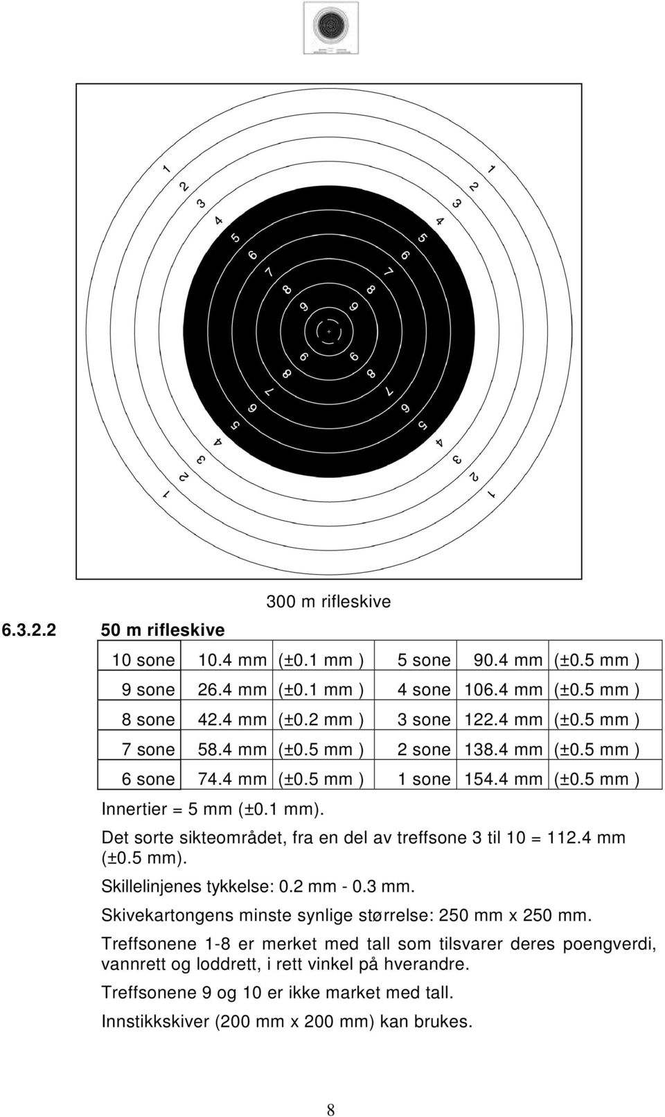 Det sorte sikteområdet, fra en del av treffsone 3 til 10 = 112.4 mm (±0.5 mm). Skillelinjenes tykkelse: 0.2 mm - 0.3 mm. Skivekartongens minste synlige størrelse: 250 mm x 250 mm.