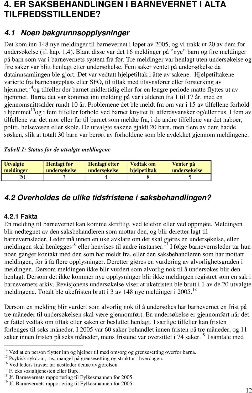 Blant disse var det 16 meldinger på nye barn og fire meldinger på barn som var i barnevernets system fra før.