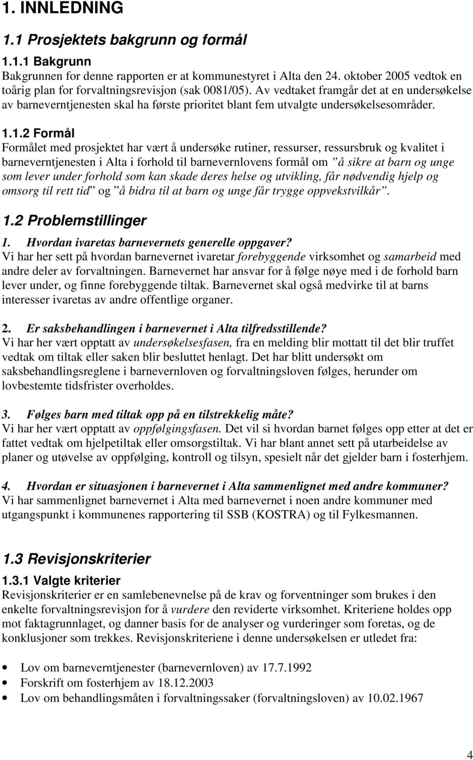 Av vedtaket framgår det at en undersøkelse av barneverntjenesten skal ha første prioritet blant fem utvalgte undersøkelsesområder. 1.