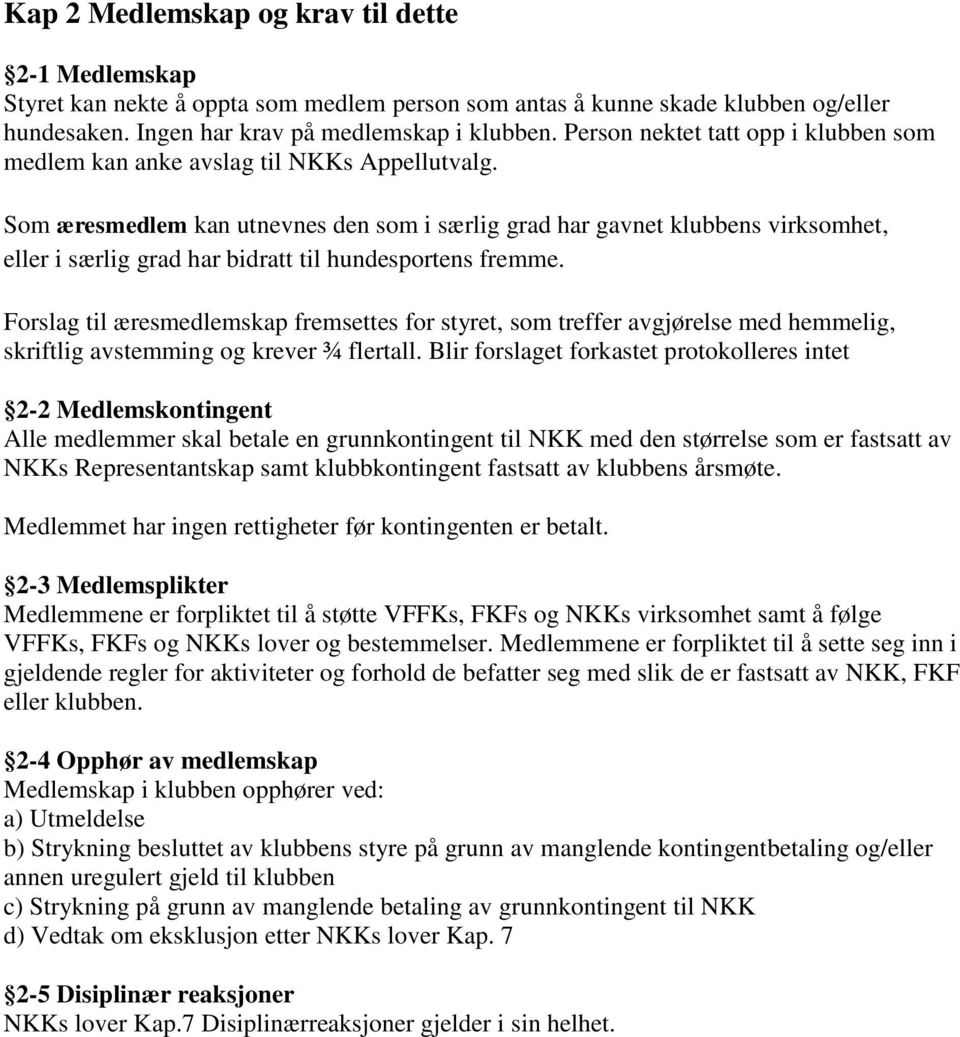 Som æresmedlem kan utnevnes den som i særlig grad har gavnet klubbens virksomhet, eller i særlig grad har bidratt til hundesportens fremme.