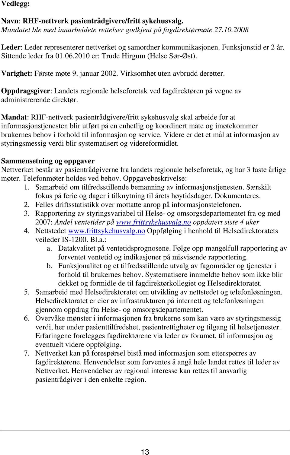 Virksomhet uten avbrudd deretter. Oppdragsgiver: Landets regionale helseforetak ved fagdirektøren på vegne av administrerende direktør.