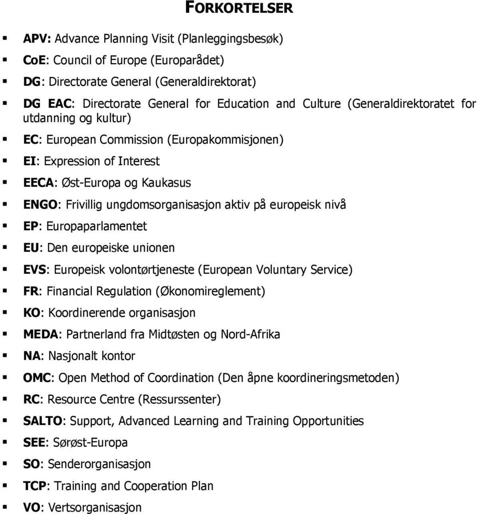 europeisk nivå EP: Europaparlamentet EU: Den europeiske unionen EVS: Europeisk volontørtjeneste (European Voluntary Service) FR: Financial Regulation (Økonomireglement) KO: Koordinerende organisasjon