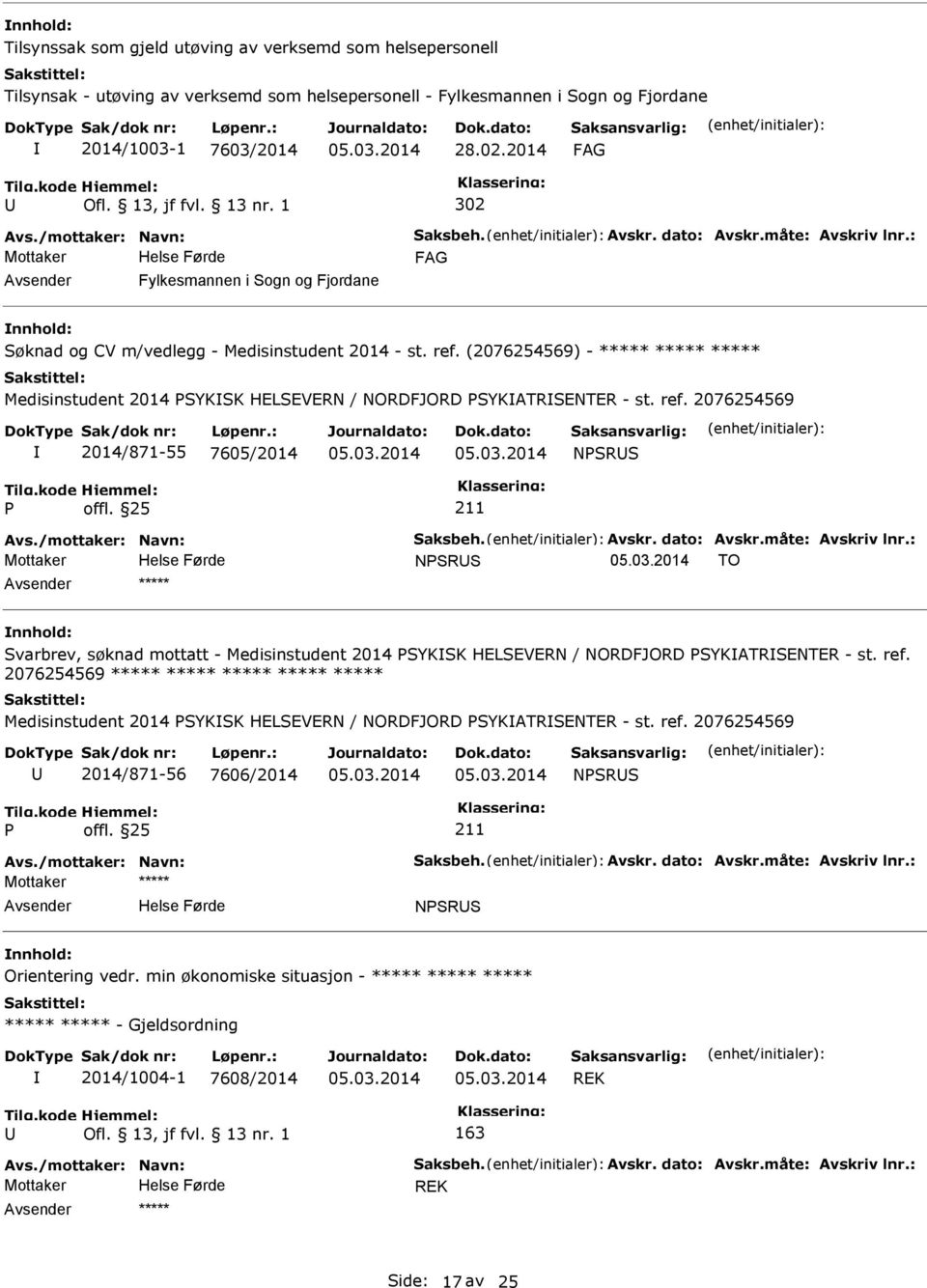 (2076254569) - Medisinstudent 2014 SYKSK HELSEVERN / NORDFJORD SYKATRSENTER - st. ref. 2076254569 2014/871-55 7605/2014 NSRS Avs./mottaker: Navn: Saksbeh. Avskr. dato: Avskr.måte: Avskriv lnr.