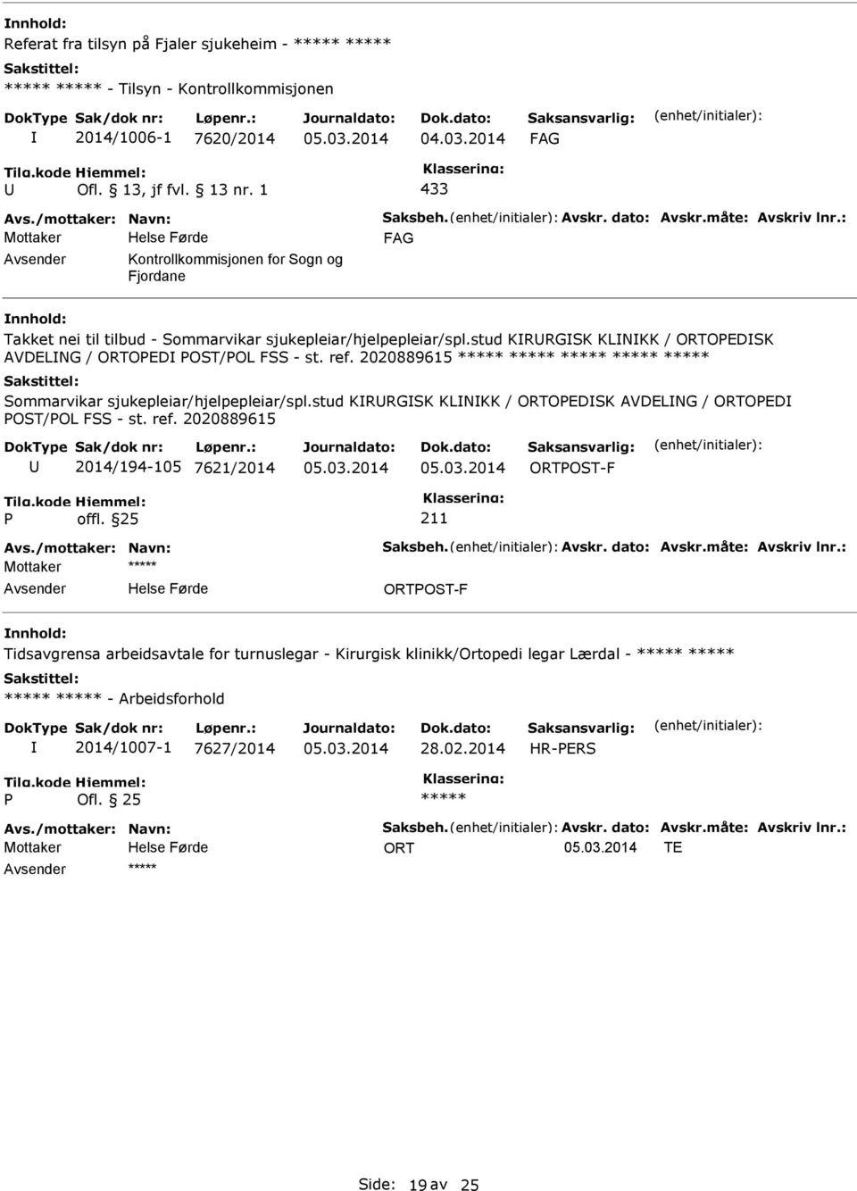 2020889615 Sommarvikar sjukepleiar/hjelpepleiar/spl.stud KRRGSK KLNKK / ORTOEDSK AVDELNG / ORTOED OST/OL FSS - st. ref. 2020889615 2014/194-105 7621/2014 ORTOST-F Avs./mottaker: Navn: Saksbeh. Avskr.