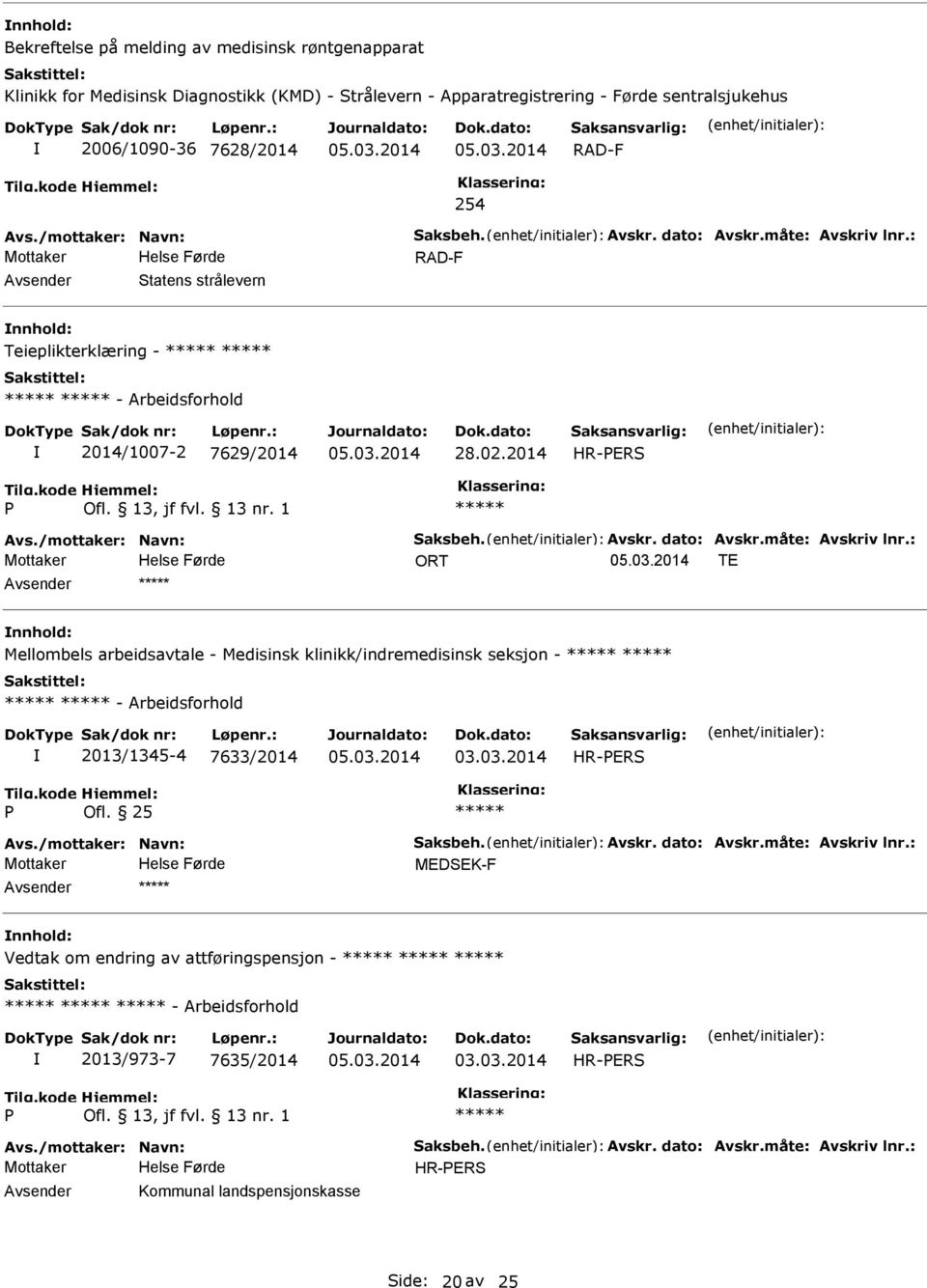 /mottaker: Navn: Saksbeh. Avskr. dato: Avskr.måte: Avskriv lnr.: MEDSEK-F nnhold: Vedtak om endring av attføringspensjon - - Arbeidsforhold 2013/973-7 7635/2014 HR-ERS Avs./mottaker: Navn: Saksbeh. Avskr. dato: Avskr.måte: Avskriv lnr.: HR-ERS Kommunal landspensjonskasse Side: 20 av 25