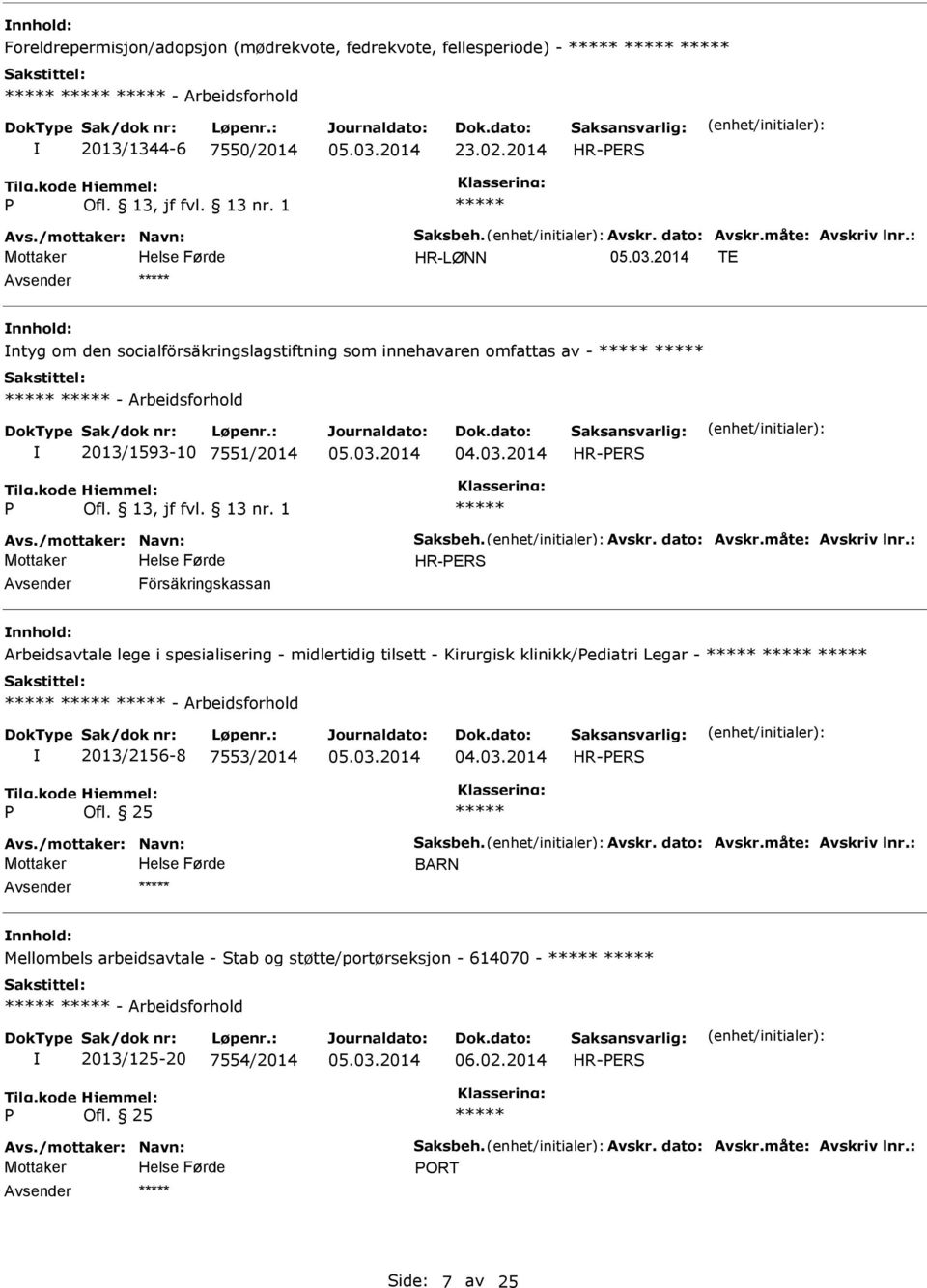 måte: Avskriv lnr.: HR-ERS Försäkringskassan nnhold: Arbeidsavtale lege i spesialisering - midlertidig tilsett - Kirurgisk klinikk/ediatri Legar - - Arbeidsforhold 2013/2156-8 7553/2014 HR-ERS Avs.