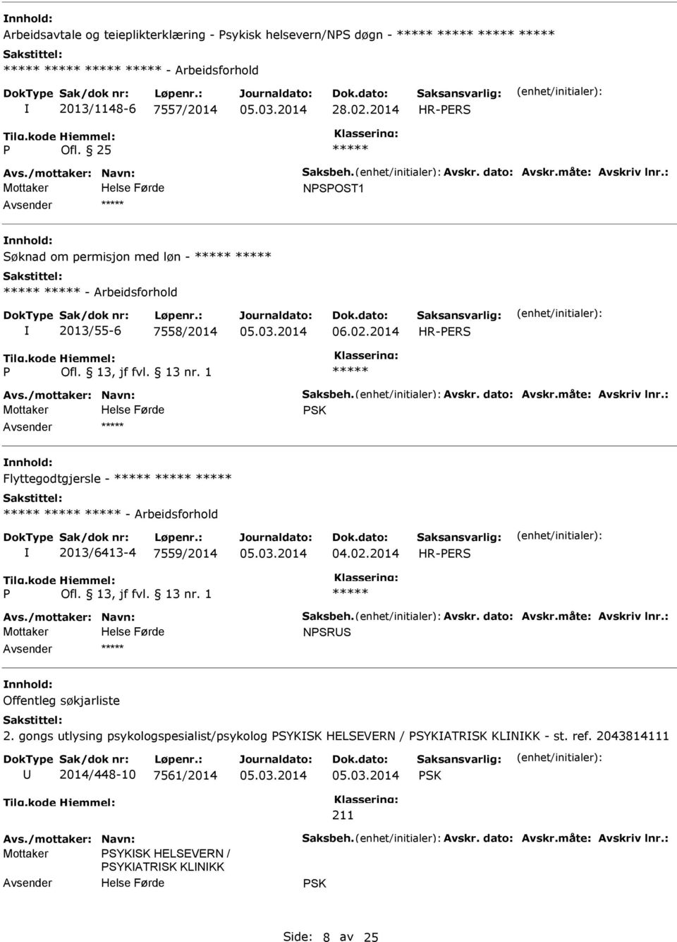 : SK nnhold: Flyttegodtgjersle - - Arbeidsforhold 2013/6413-4 7559/2014 04.02.2014 HR-ERS Avs./mottaker: Navn: Saksbeh. Avskr. dato: Avskr.måte: Avskriv lnr.: NSRS nnhold: Offentleg søkjarliste 2.