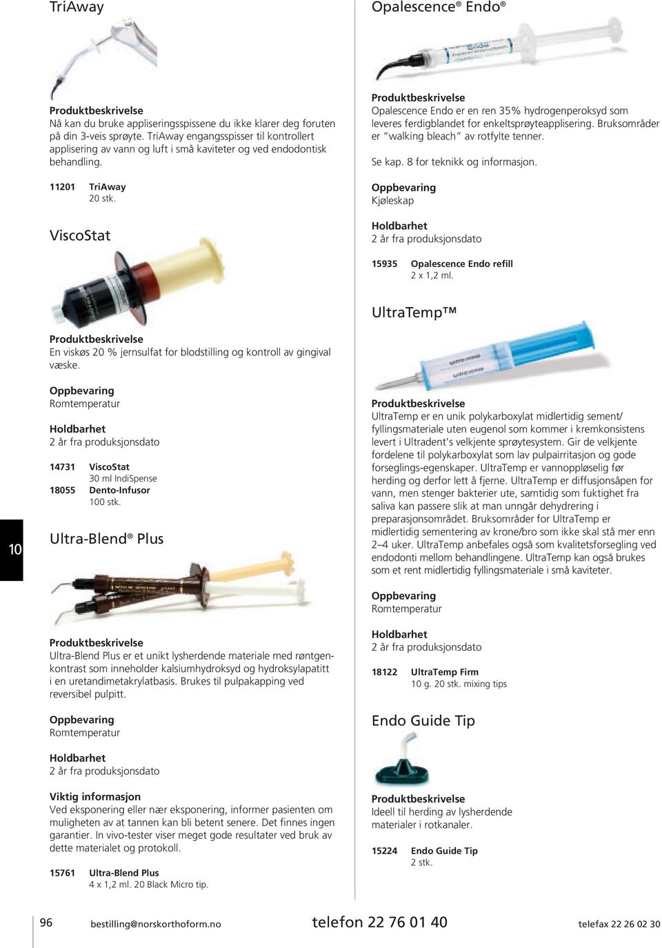 11201 TriAway ViscoStat Opalescence Endo er en ren 35% hydrogenperoksyd som leveres ferdigblandet for enkeltsprøyteapplisering. Bruksområder er walking bleach av rotfylte tenner. Se kap.