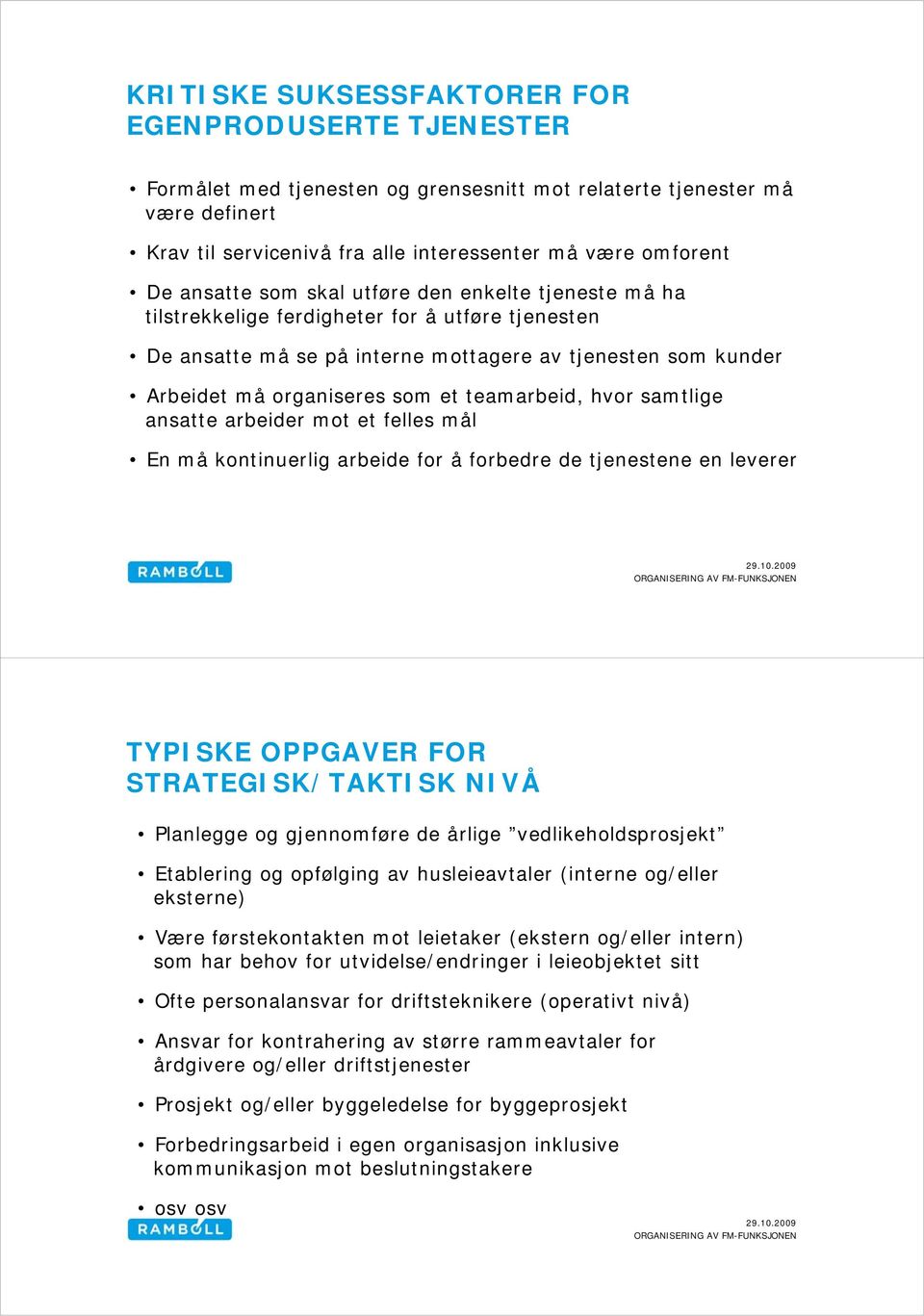 teamarbeid, hvor samtlige ansatte arbeider mot et felles mål En må kontinuerlig arbeide for å forbedre de tjenestene en leverer TYPISKE OPPGAVER FOR STRATEGISK/TAKTISK NIVÅ Planlegge og gjennomføre