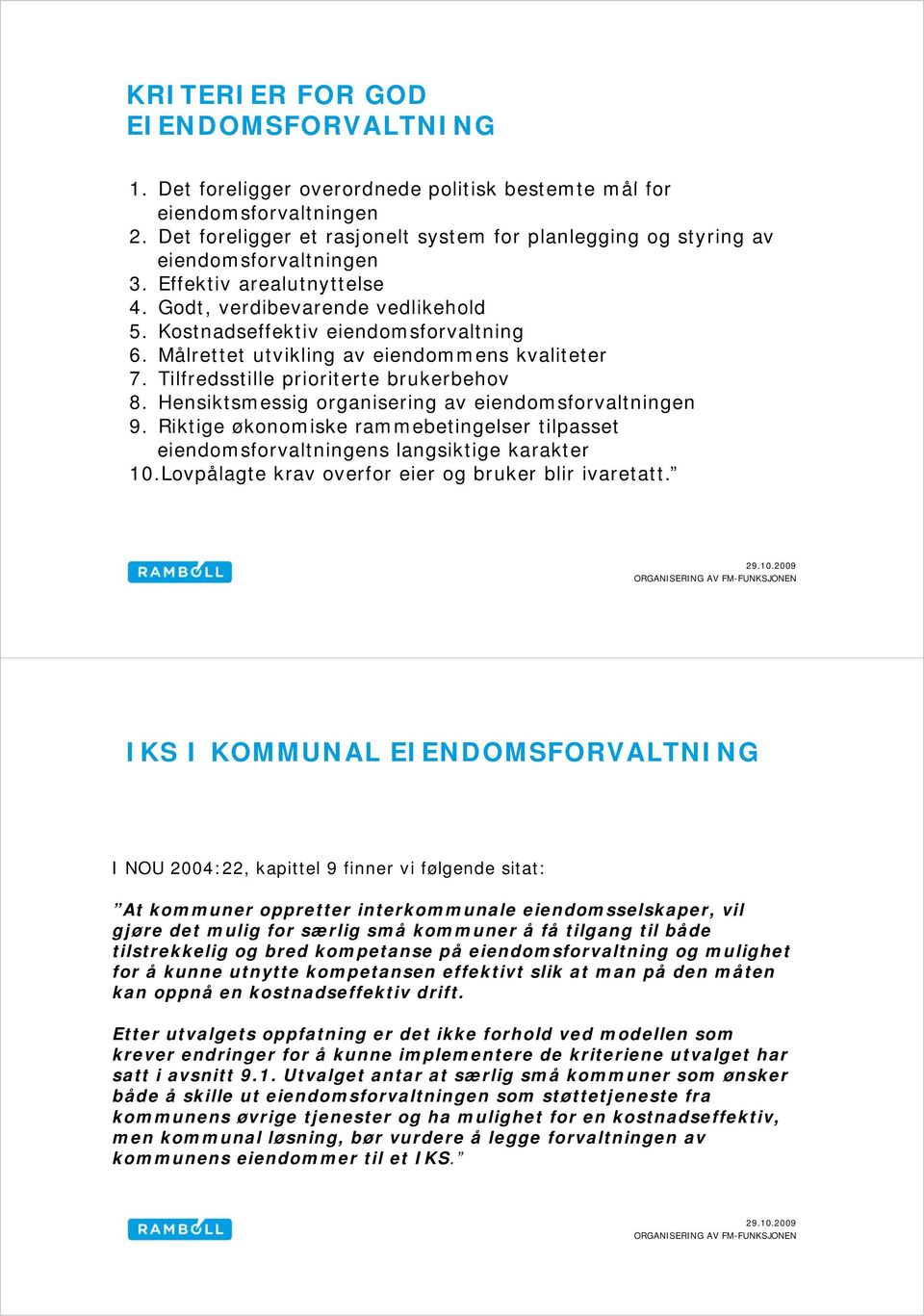 Målrettet utvikling av eiendommens kvaliteter 7. Tilfredsstille prioriterte brukerbehov 8. Hensiktsmessig organisering av eiendomsforvaltningen 9.