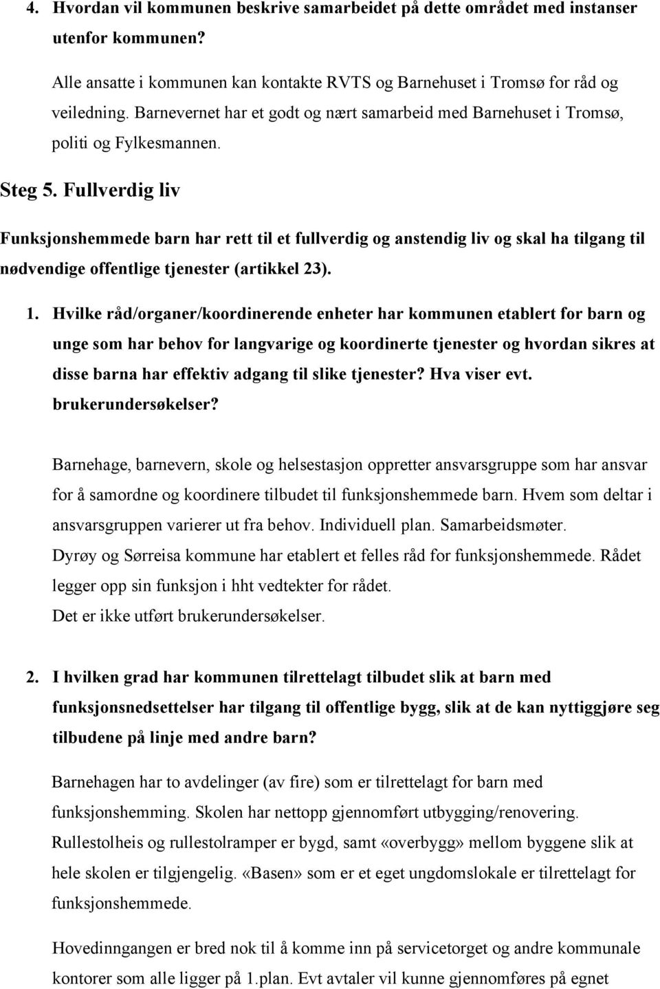 Fullverdig liv Funksjonshemmede barn har rett til et fullverdig og anstendig liv og skal ha tilgang til nødvendige offentlige tjenester (artikkel 23). 1.