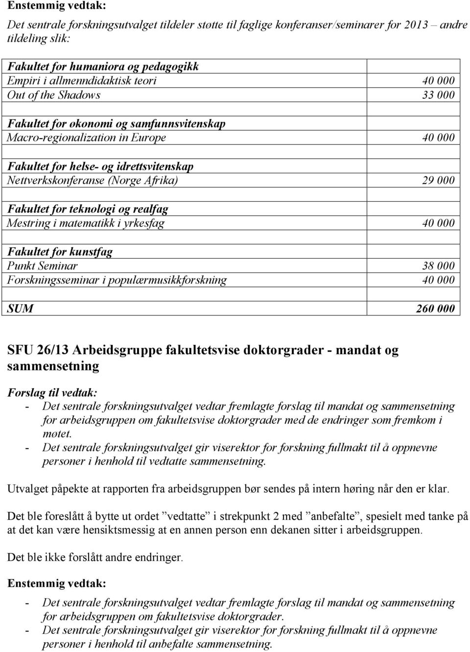 teknologi og realfag Mestring i matematikk i yrkesfag 40 000 Punkt Seminar 38 000 Forskningsseminar i populærmusikkforskning 40 000 SUM 260 000 SFU 26/13 Arbeidsgruppe fakultetsvise doktorgrader -