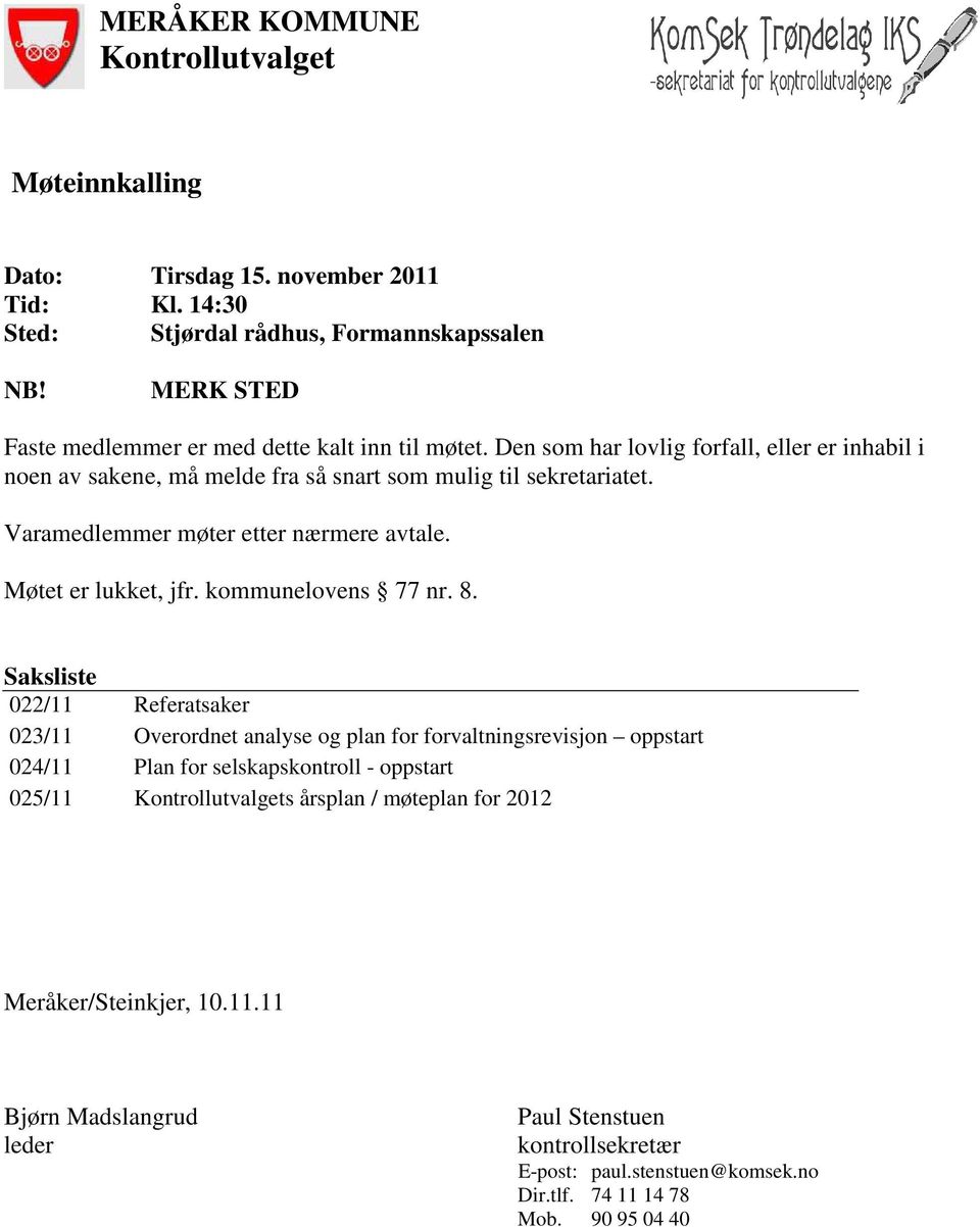 Varamedlemmer møter etter nærmere avtale. Møtet er lukket, jfr. kommunelovens 77 nr. 8.