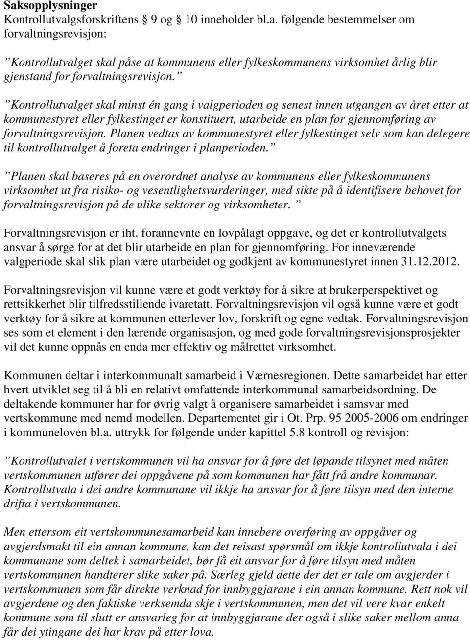 forvaltningsrevisjon. Planen vedtas av kommunestyret eller fylkestinget selv som kan delegere til kontrollutvalget å foreta endringer i planperioden.