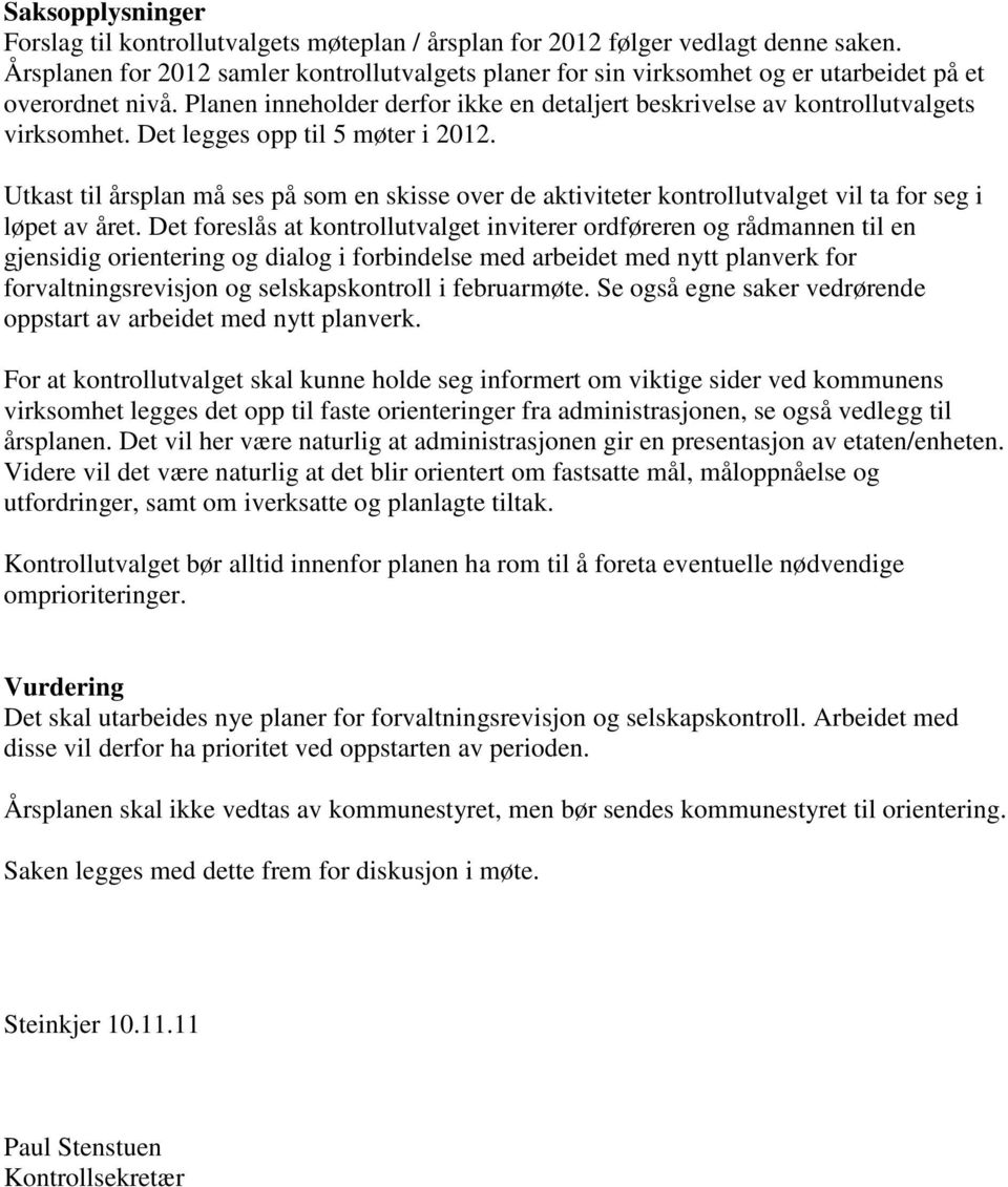 Det legges opp til 5 møter i 2012. Utkast til årsplan må ses på som en skisse over de aktiviteter kontrollutvalget vil ta for seg i løpet av året.