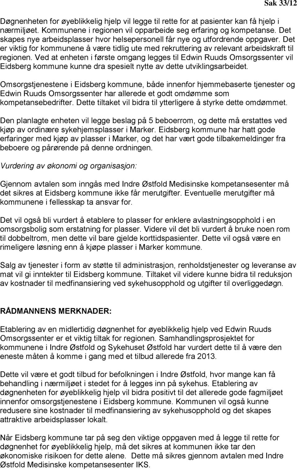 Ved at enheten i første omgang legges til Edwin Ruuds Omsorgssenter vil Eidsberg kommune kunne dra spesielt nytte av dette utviklingsarbeidet.