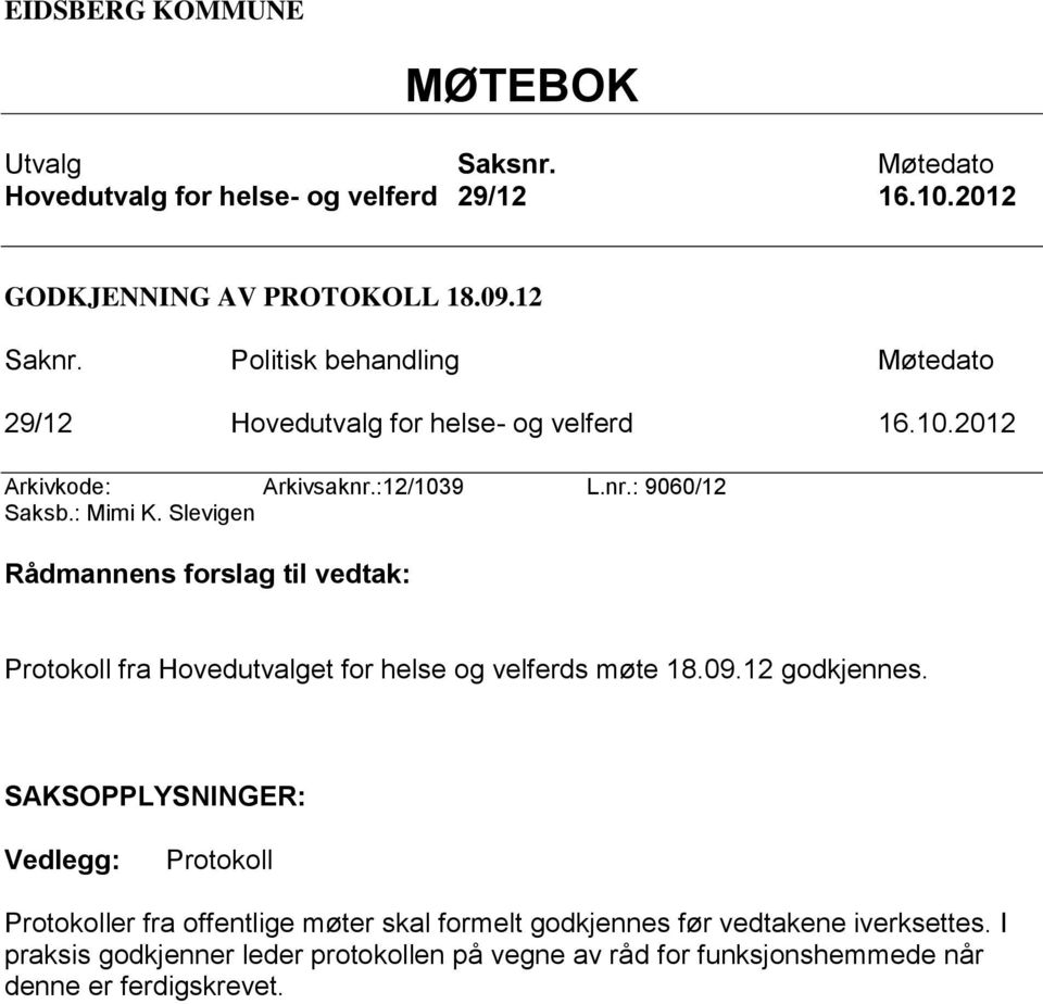 Slevigen Rådmannens forslag til vedtak: Protokoll fra Hovedutvalget for helse og velferds møte 18.09.12 godkjennes.