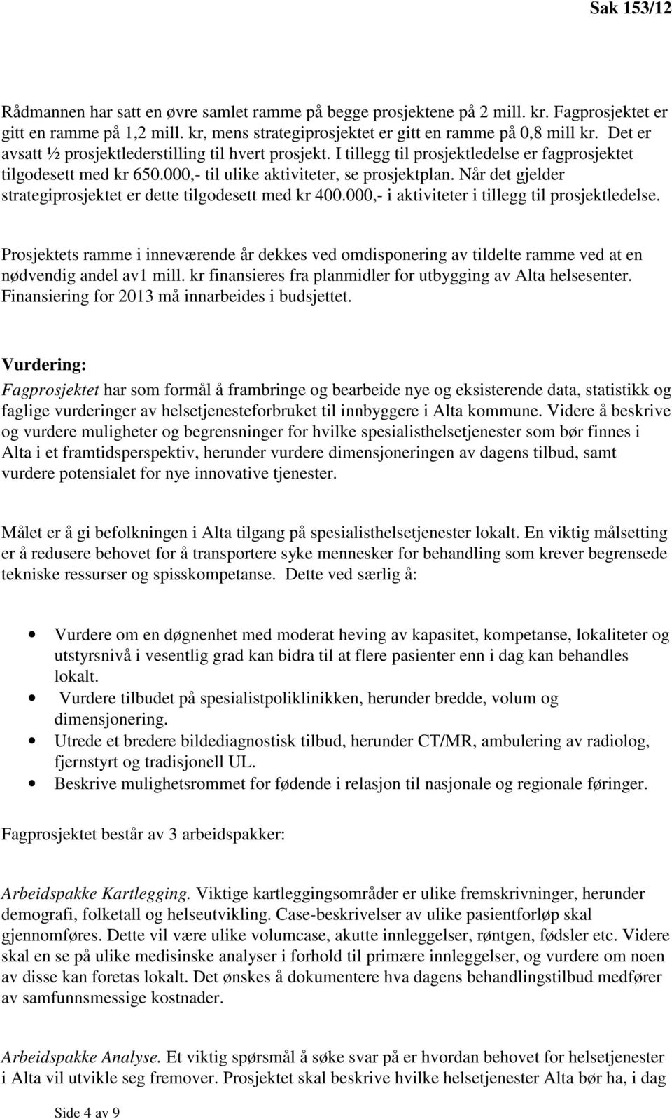 Når det gjelder strategiprosjektet er dette tilgodesett med kr 400.000,- i aktiviteter i tillegg til prosjektledelse.