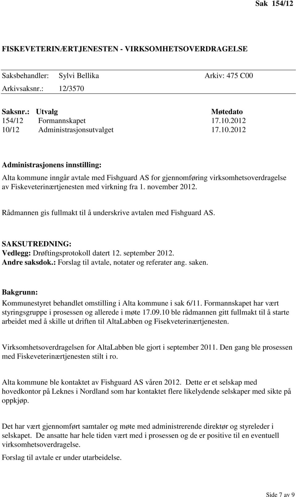 november 2012. Rådmannen gis fullmakt til å underskrive avtalen med Fishguard AS. SAKSUTREDNING: Vedlegg: Drøftingsprotokoll datert 12. september 2012. Andre saksdok.