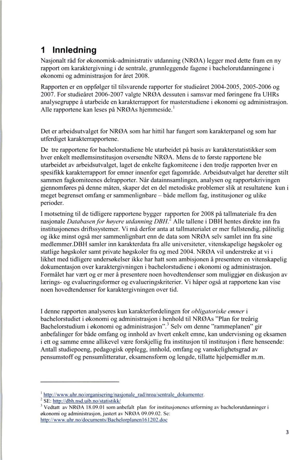 For studieåret 2006-2007 valgte NRØA dessuten i samsvar med føringene fra UHRs analysegruppe å utarbeide en karakterrapport for masterstudiene i økonomi og administrasjon.