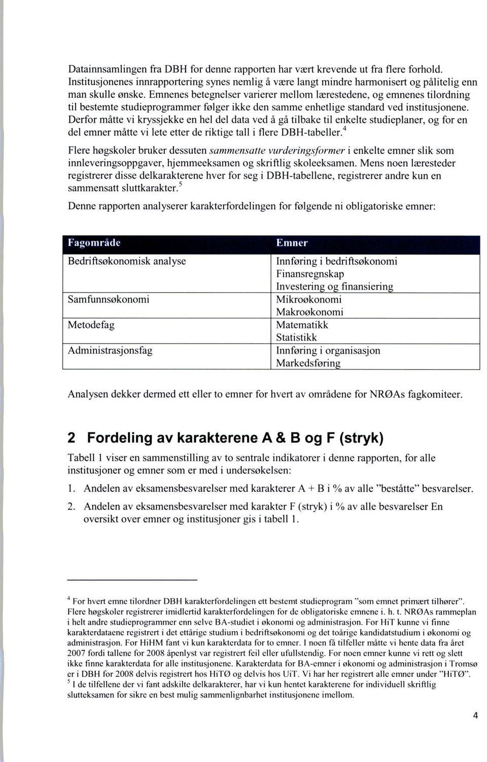 Derfor måtte vi kryssjekke en hel del data ved å gå tilbake til enkelte studieplaner, og for en del emner måtte vi lete etter de riktige tall i flere DBH-tabeller.