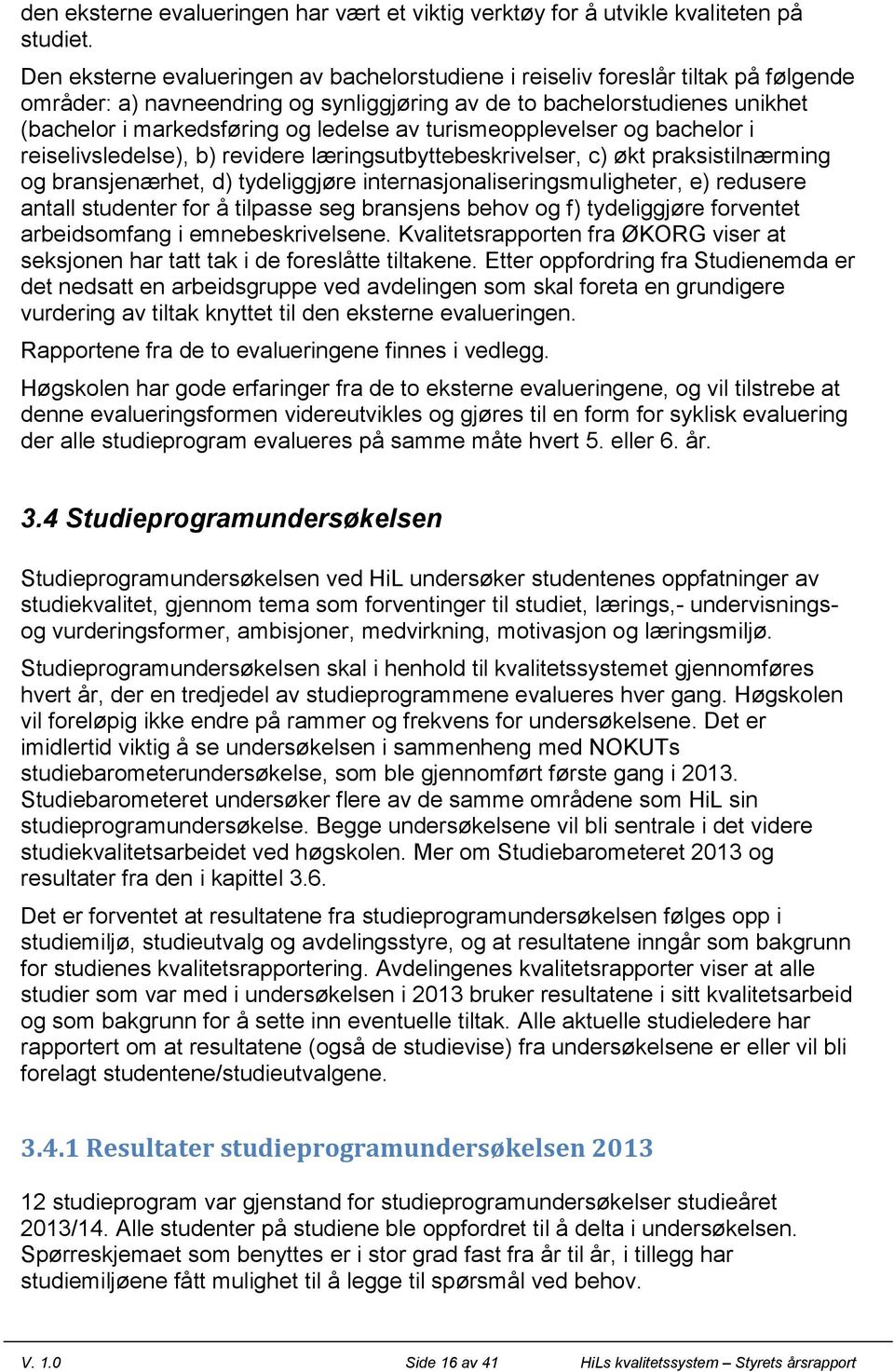 av turismeopplevelser og bachelor i reiselivsledelse), b) revidere læringsutbyttebeskrivelser, c) økt praksistilnærming og bransjenærhet, d) tydeliggjøre internasjonaliseringsmuligheter, e) redusere