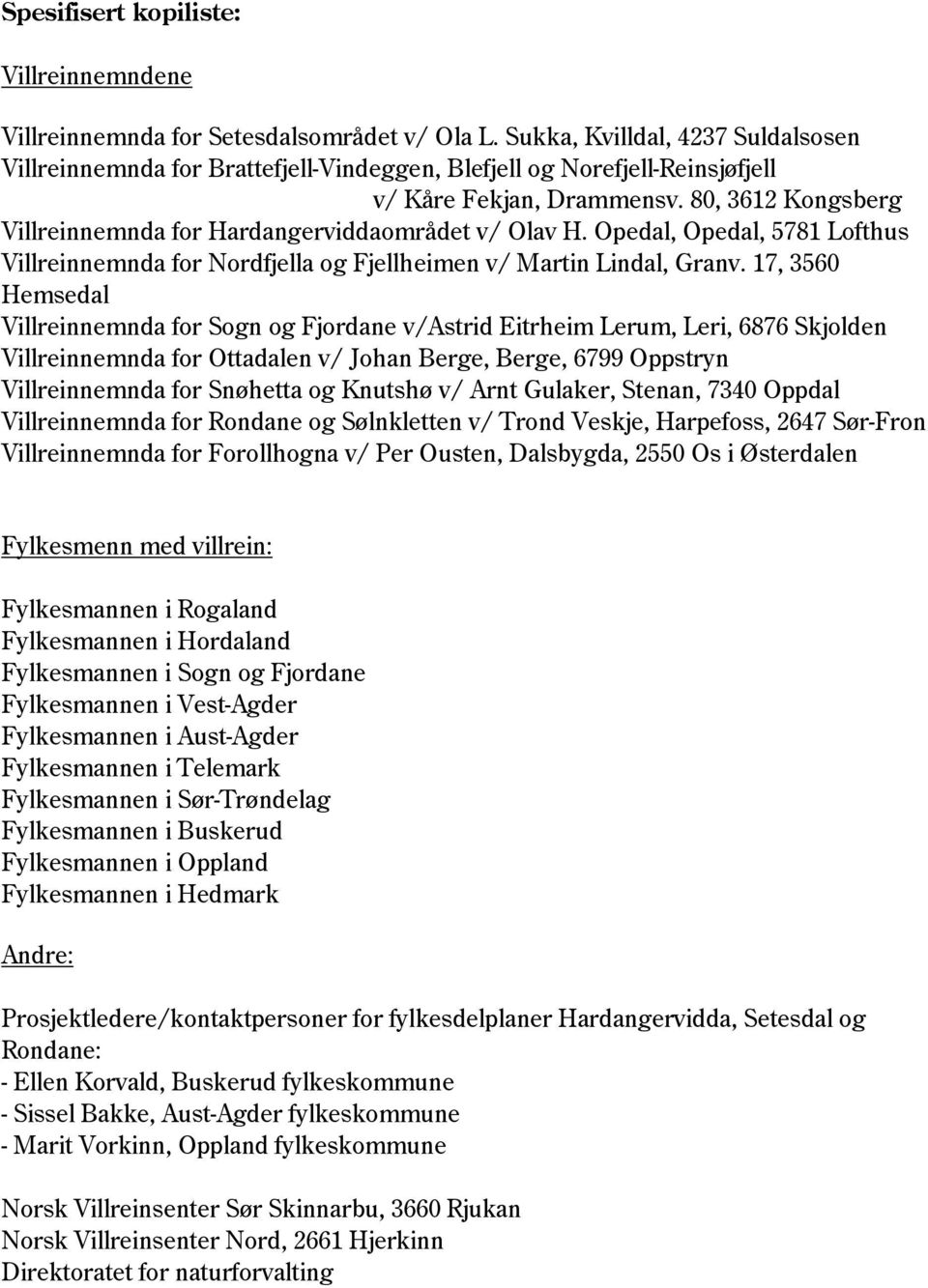 80, 3612 Kongsberg Villreinnemnda for Hardangerviddaområdet v/ Olav H. Opedal, Opedal, 5781 Lofthus Villreinnemnda for Nordfjella og Fjellheimen v/ Martin Lindal, Granv.