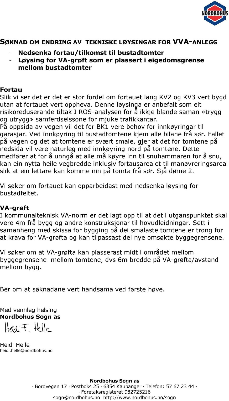 Denne løysinga er anbefalt som eit risikoreduserande tiltak I ROS-analysen for å ikkje blande saman «trygg og utrygg» samferdselssone for mjuke trafikkantar.