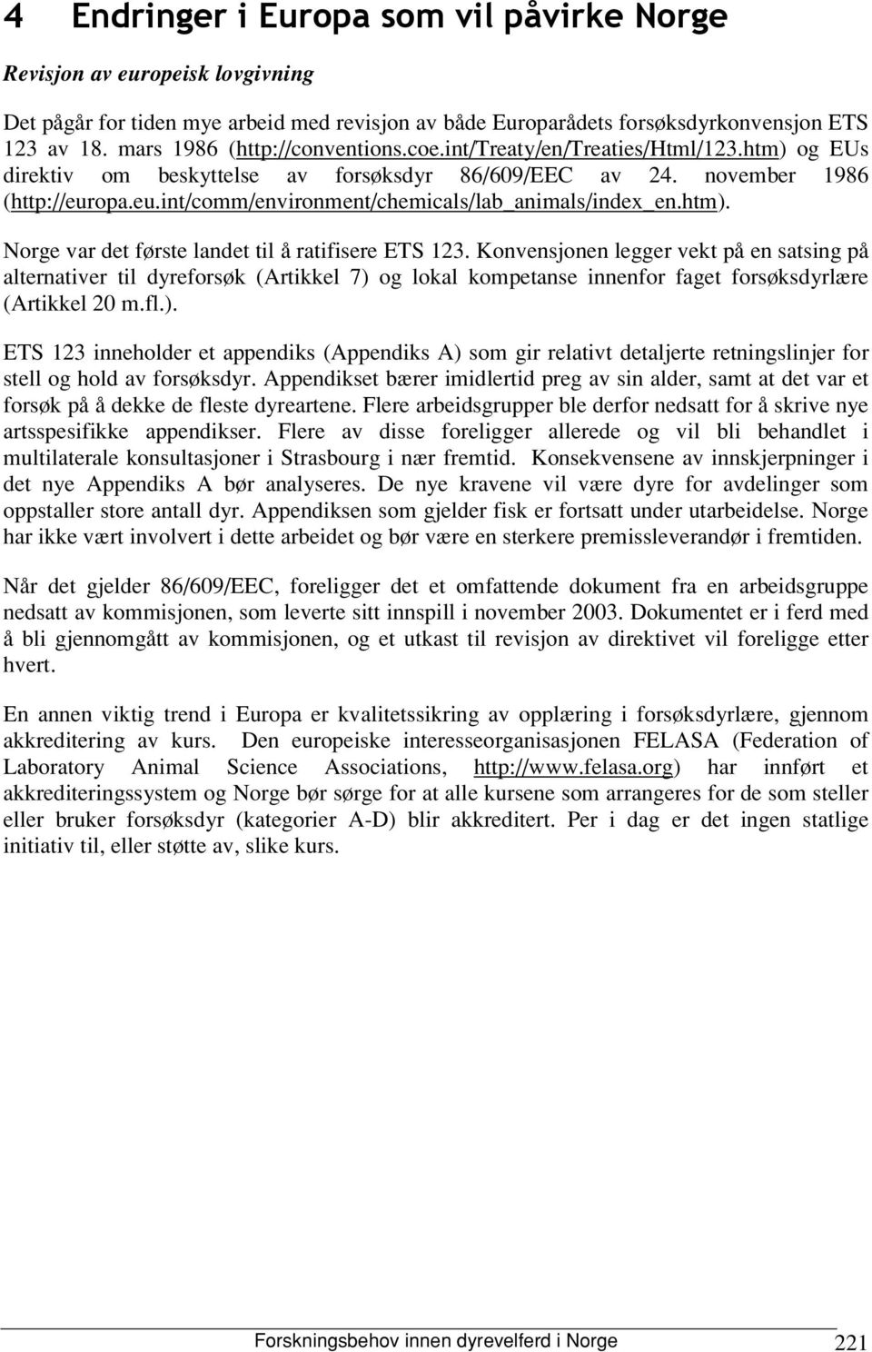 opa.eu.int/comm/environment/chemicals/lab_animals/index_en.htm ). Norge var det første landet til å ratifisere ETS 123.