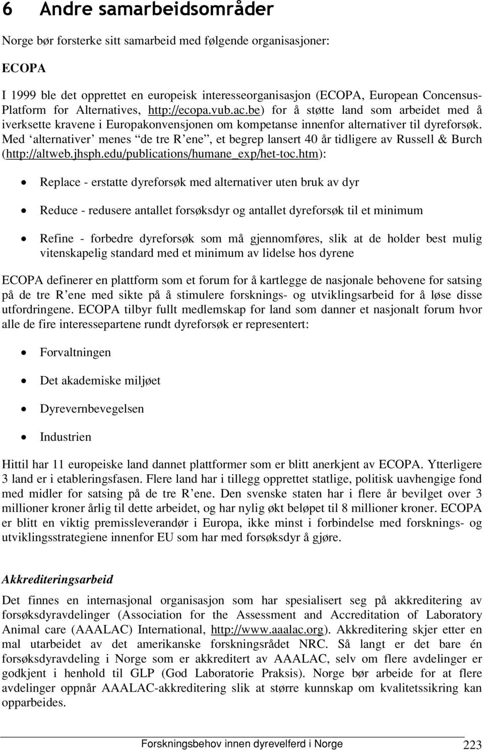 Med alternativer menes de tre R ene, et begrep lansert 40 år tidligere av Russell & Burch (http://altweb.jhsph.edu/publications/humane_exp/het-toc.