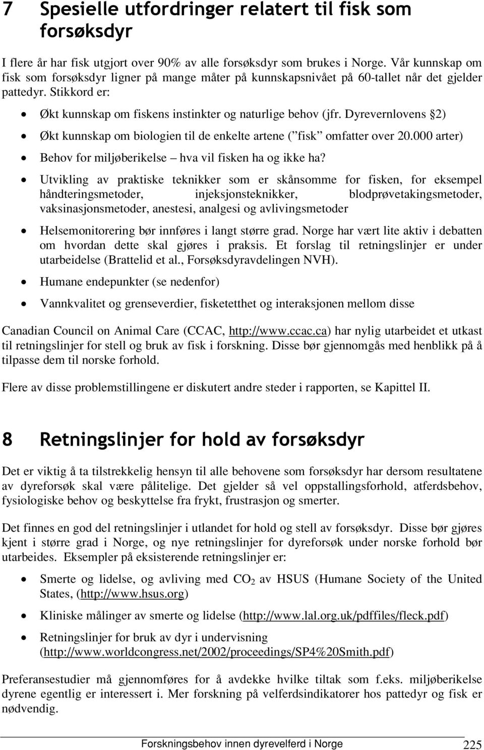 Dyrevernlovens 2) " Økt kunnskap om biologien til de enkelte artene ( fisk omfatter over 20.000 arter) " Behov for miljøberikelse hva vil fisken ha og ikke ha?