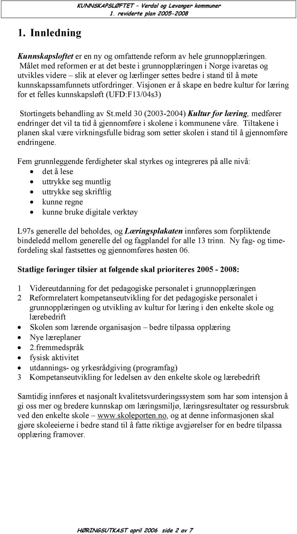 Visjonen er å skape en bedre kultur for læring for et felles kunnskapsløft (UFD:F13/04s3) Stortingets behandling av St.