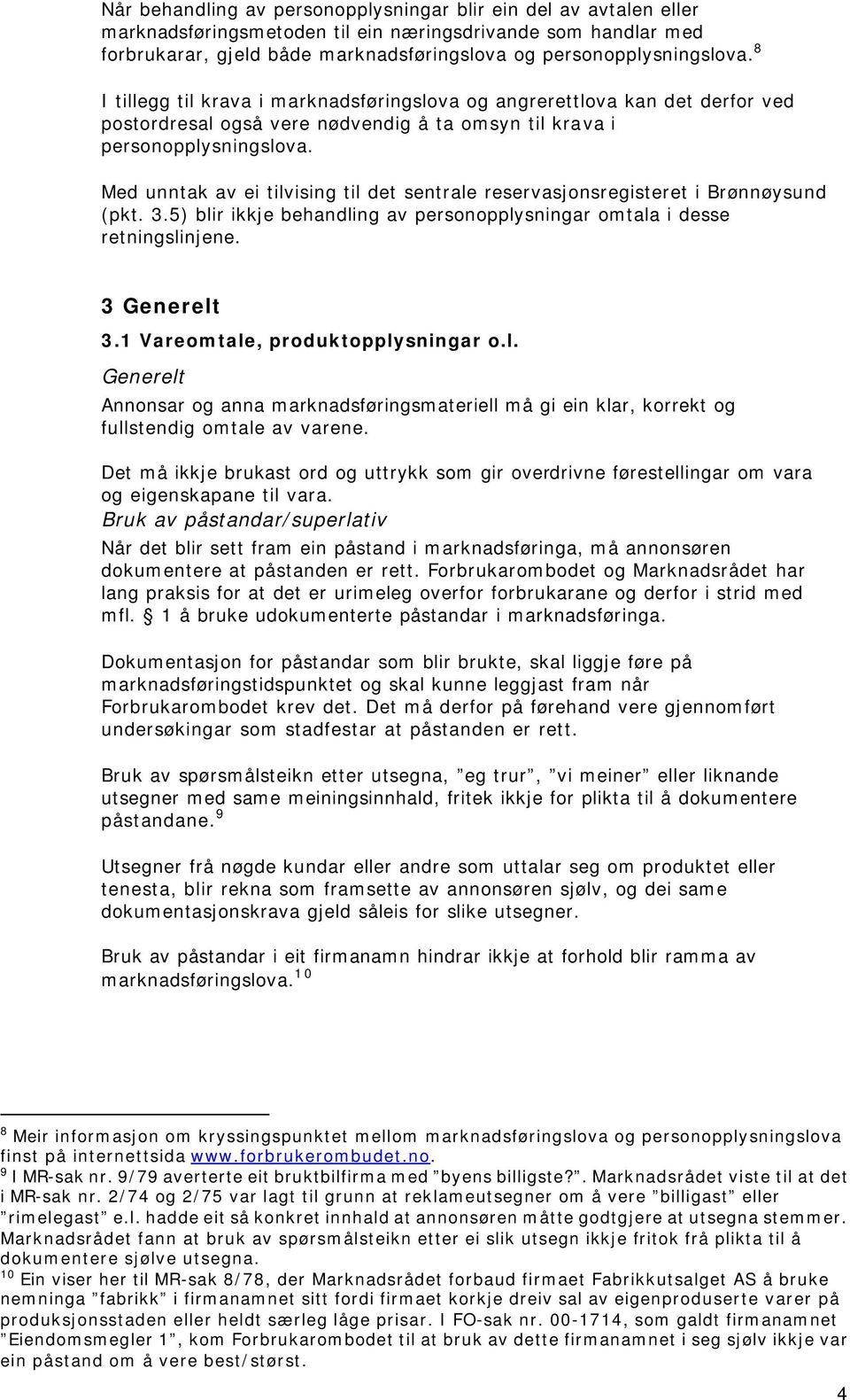 Med unntak av ei tilvising til det sentrale reservasjonsregisteret i Brønnøysund (pkt. 3.5) blir ikkje behandling av personopplysningar omtala i desse retningslinjene. 3 Generelt 3.