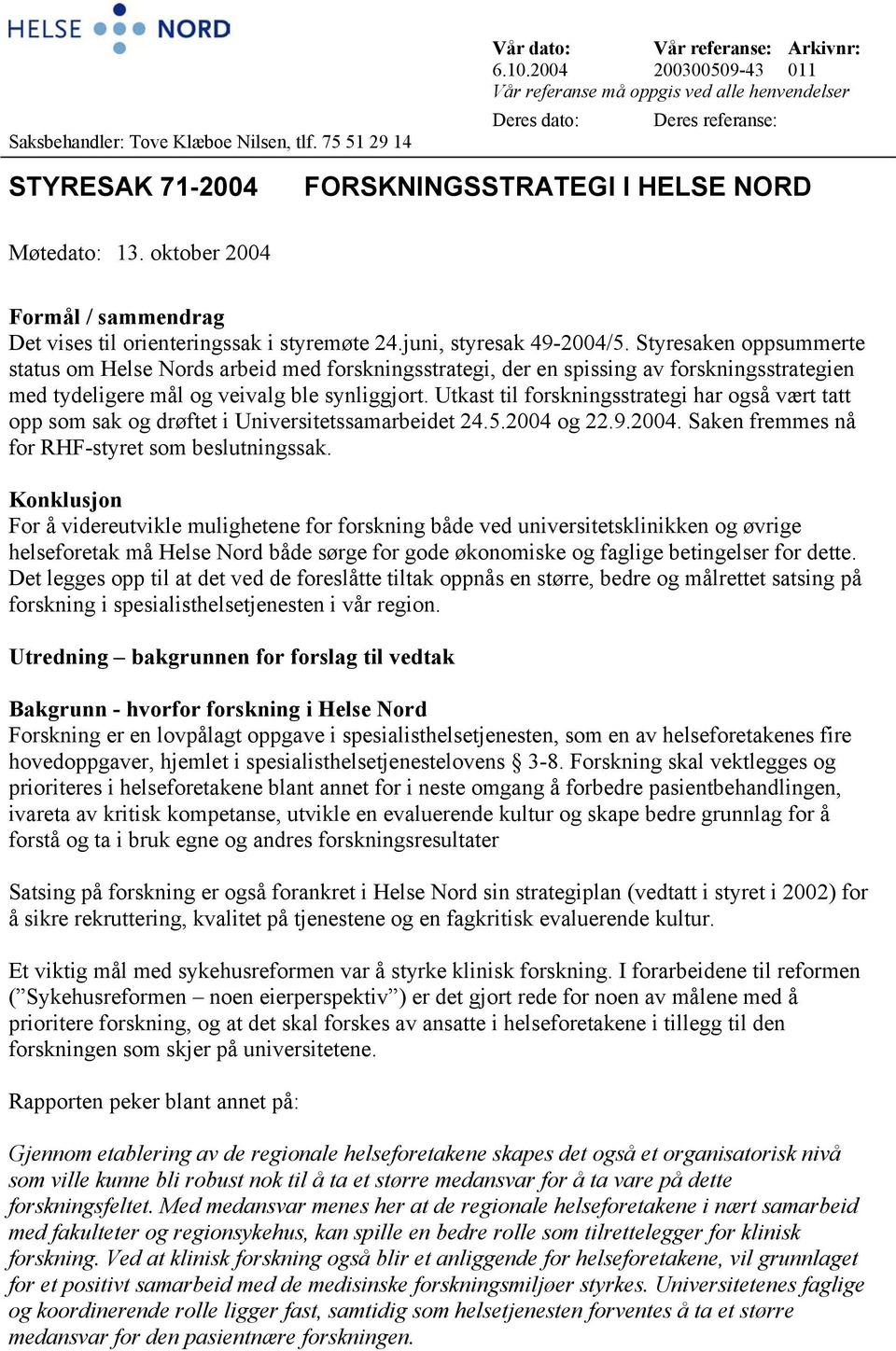 oktober 2004 Formål / sammendrag Det vises til orienteringssak i styremøte 24.juni, styresak 49-2004/5.