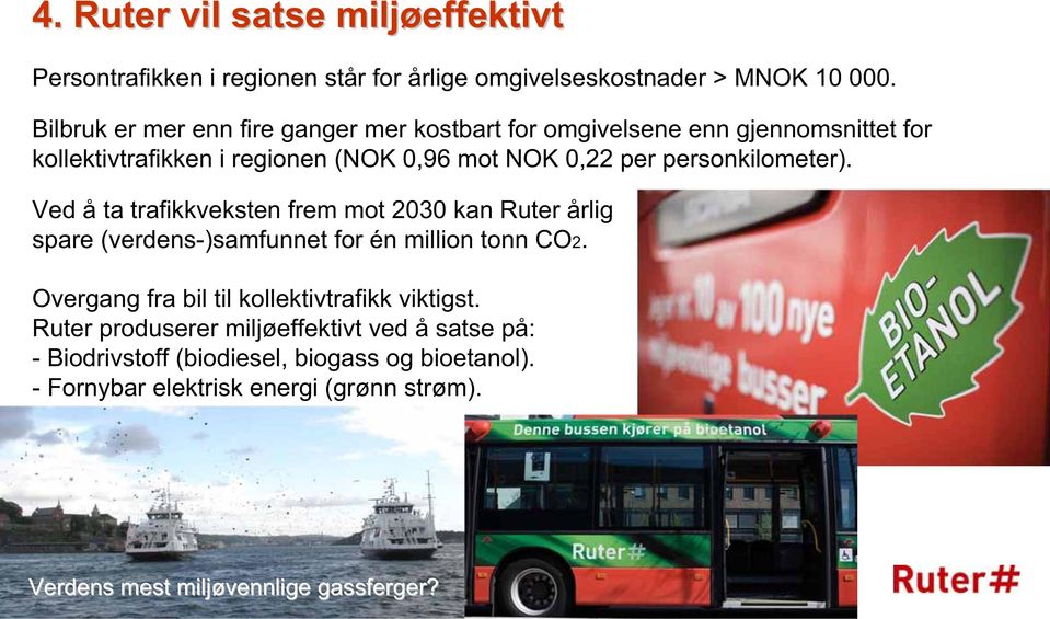 personkilometer). Ved å ta trafikkveksten frem mot 2030 kan Ruter årlig spare (verdens-)samfunnet for én million tonn CO2.