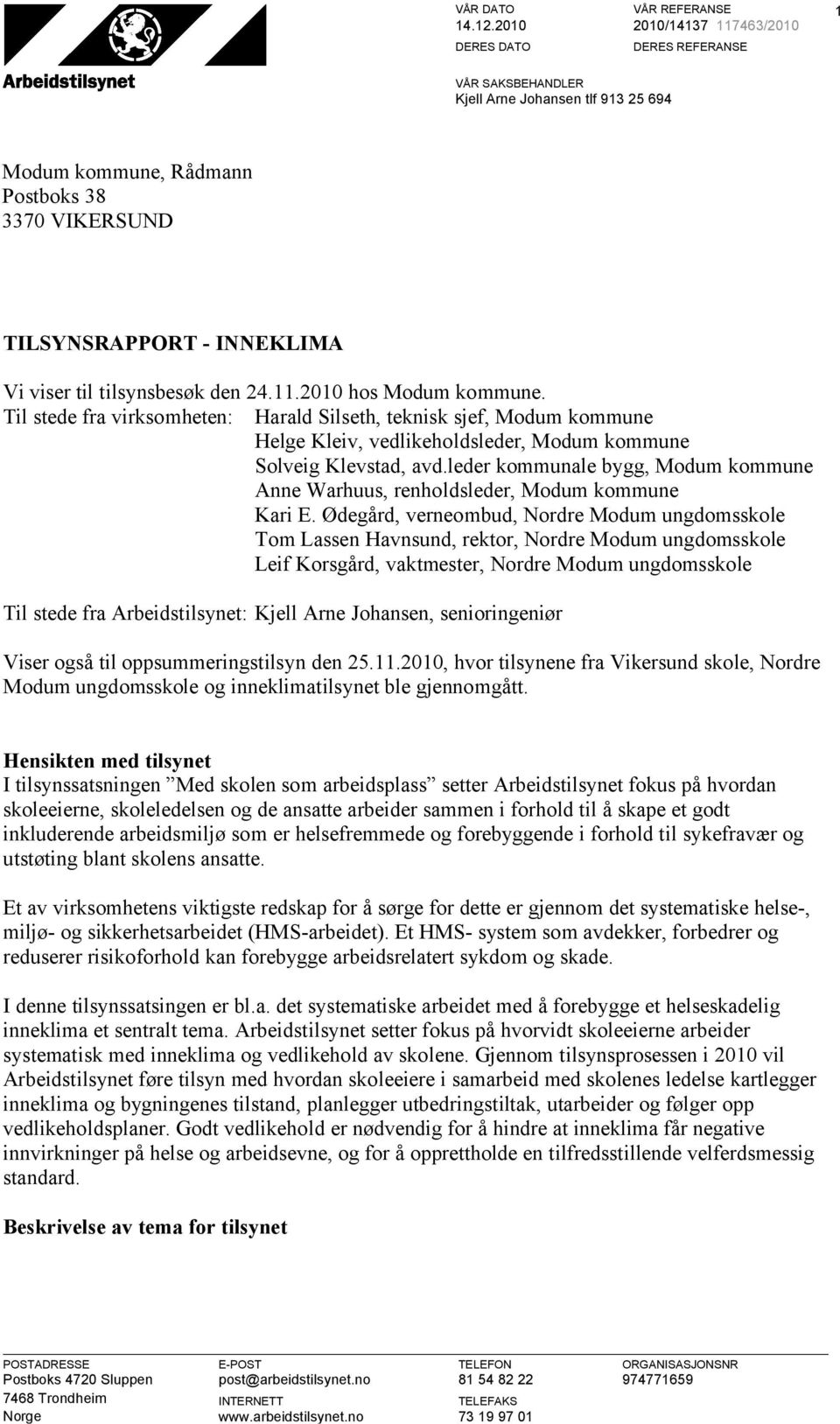 den 24.11.2010 hos Modum kommune. Til stede fra virksomheten: Harald Silseth, teknisk sjef, Modum kommune Helge Kleiv, vedlikeholdsleder, Modum kommune Solveig Klevstad, avd.