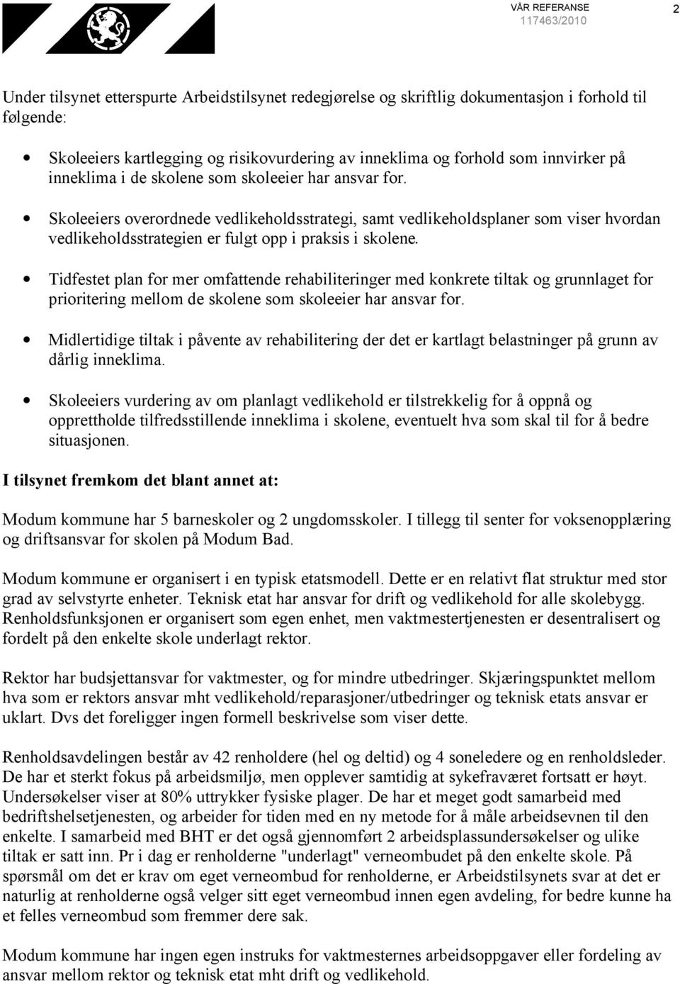 Skoleeiers overordnede vedlikeholdsstrategi, samt vedlikeholdsplaner som viser hvordan vedlikeholdsstrategien er fulgt opp i praksis i skolene.