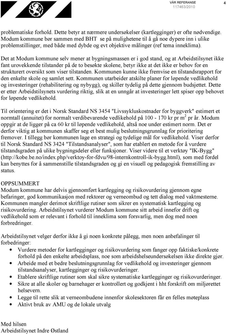 Det at Modum kommune selv mener at bygningsmassen er i god stand, og at Arbeidstilsynet ikke fant urovekkende tilstander på de to besøkte skolene, betyr ikke at det ikke er behov for en strukturert