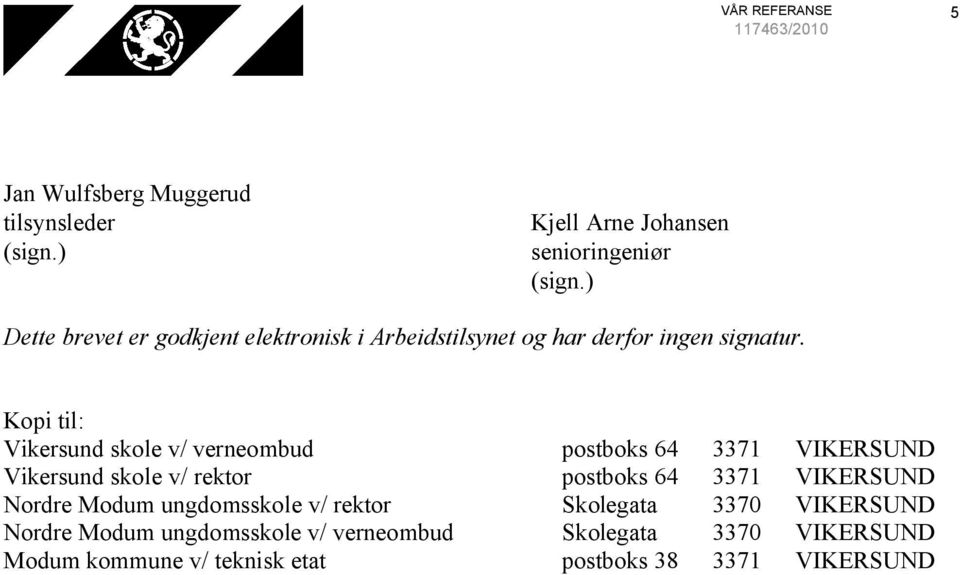 Kopi til: Vikersund skole v/ verneombud postboks 64 3371 VIKERSUND Vikersund skole v/ rektor postboks 64 3371 VIKERSUND